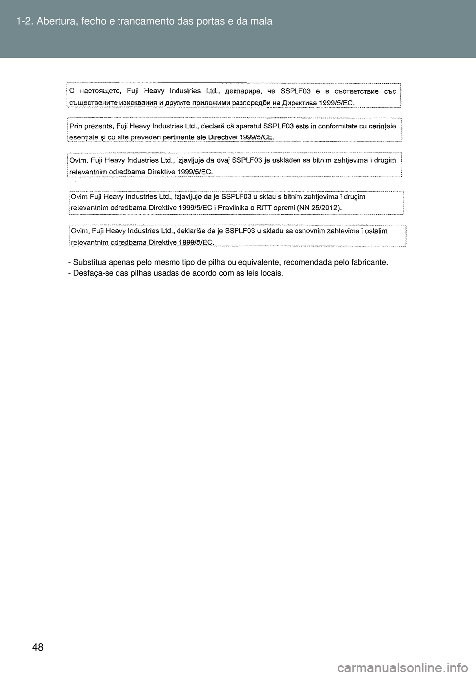 TOYOTA GT86 2016 Manual de utilização (in Portuguese) 48 1-2. Abertura, fecho e trancamento das portas e da mala
- Substitua apenas pelo mesmo tipo de pilha ou equivalente, recomendada pelo fabricante.
- Desfaça-se das pilhas usadas de acordo com as lei TOYOTA GT86 2016 Manual de utilização (in Portuguese) 48 1-2. Abertura, fecho e trancamento das portas e da mala
- Substitua apenas pelo mesmo tipo de pilha ou equivalente, recomendada pelo fabricante.
- Desfaça-se das pilhas usadas de acordo com as lei
