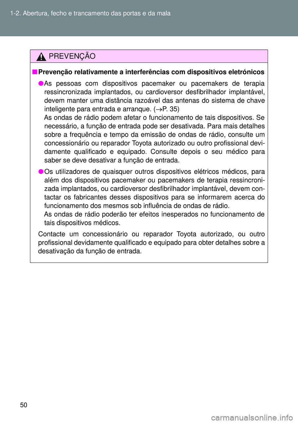 TOYOTA GT86 2016 Manual de utilização (in Portuguese) 50 1-2. Abertura, fecho e trancamento das portas e da mala
PREVENÇÃO
nPrevenção relativamente a interferências com dispositivos eletrónicos
lAs pessoas com dispositivos pacemaker ou pacemakers d TOYOTA GT86 2016 Manual de utilização (in Portuguese) 50 1-2. Abertura, fecho e trancamento das portas e da mala
PREVENÇÃO
nPrevenção relativamente a interferências com dispositivos eletrónicos
lAs pessoas com dispositivos pacemaker ou pacemakers d