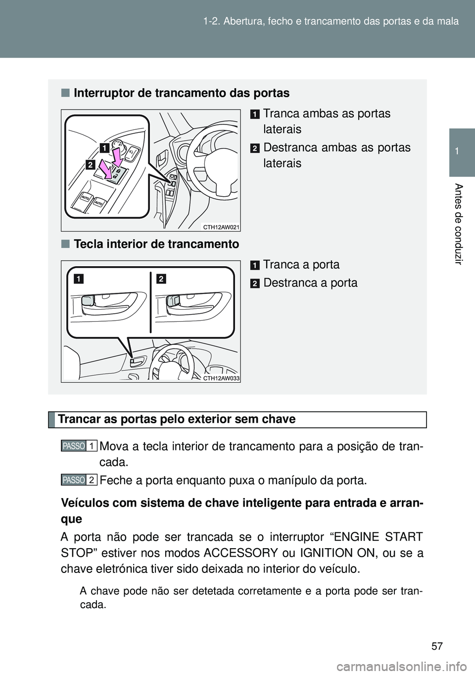 TOYOTA GT86 2016 Manual de utilização (in Portuguese) 57 1-2. Abertura, fecho e trancamento das portas e da mala
1
Antes de conduzir
Trancar as portas pelo exterior sem chave
Mova a tecla interior de trancamento para a posição de tran-
cada.
Feche a po TOYOTA GT86 2016 Manual de utilização (in Portuguese) 57 1-2. Abertura, fecho e trancamento das portas e da mala
1
Antes de conduzir
Trancar as portas pelo exterior sem chave
Mova a tecla interior de trancamento para a posição de tran-
cada.
Feche a po