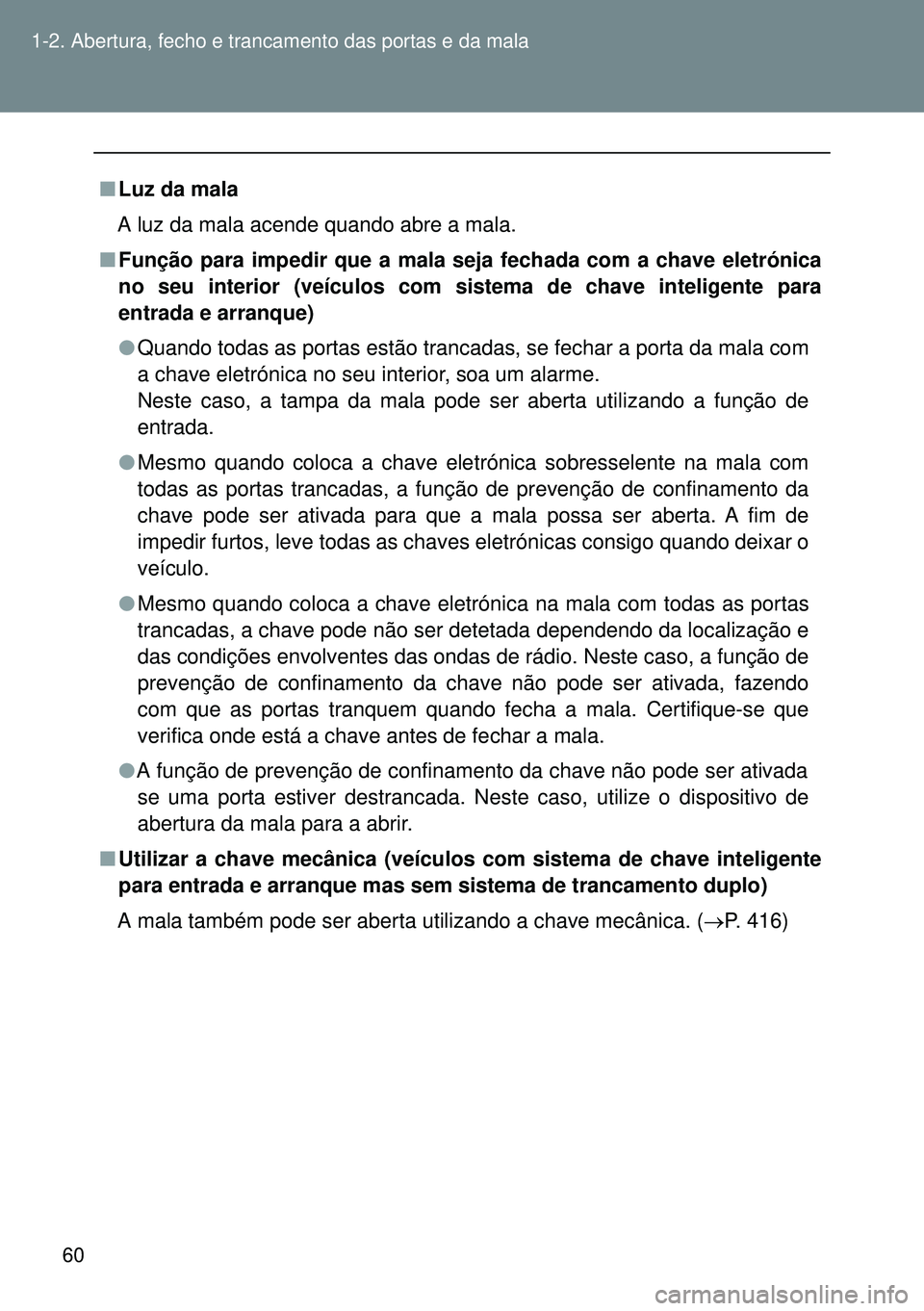 TOYOTA GT86 2016 Manual de utilização (in Portuguese) 60 1-2. Abertura, fecho e trancamento das portas e da mala
nLuz da mala
A luz da mala acende quando abre a mala.
nFunção para impedir que a mala seja fechada com a chave eletrónica
no seu interior TOYOTA GT86 2016 Manual de utilização (in Portuguese) 60 1-2. Abertura, fecho e trancamento das portas e da mala
nLuz da mala
A luz da mala acende quando abre a mala.
nFunção para impedir que a mala seja fechada com a chave eletrónica
no seu interior
