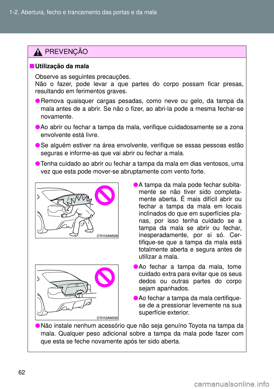 TOYOTA GT86 2016 Manual de utilização (in Portuguese) 62 1-2. Abertura, fecho e trancamento das portas e da mala
PREVENÇÃO
nUtilização da mala
Observe as seguintes precauções.
Não o fazer, pode levar a que partes do corpo possam ficar presas,
res TOYOTA GT86 2016 Manual de utilização (in Portuguese) 62 1-2. Abertura, fecho e trancamento das portas e da mala
PREVENÇÃO
nUtilização da mala
Observe as seguintes precauções.
Não o fazer, pode levar a que partes do corpo possam ficar presas,
res
