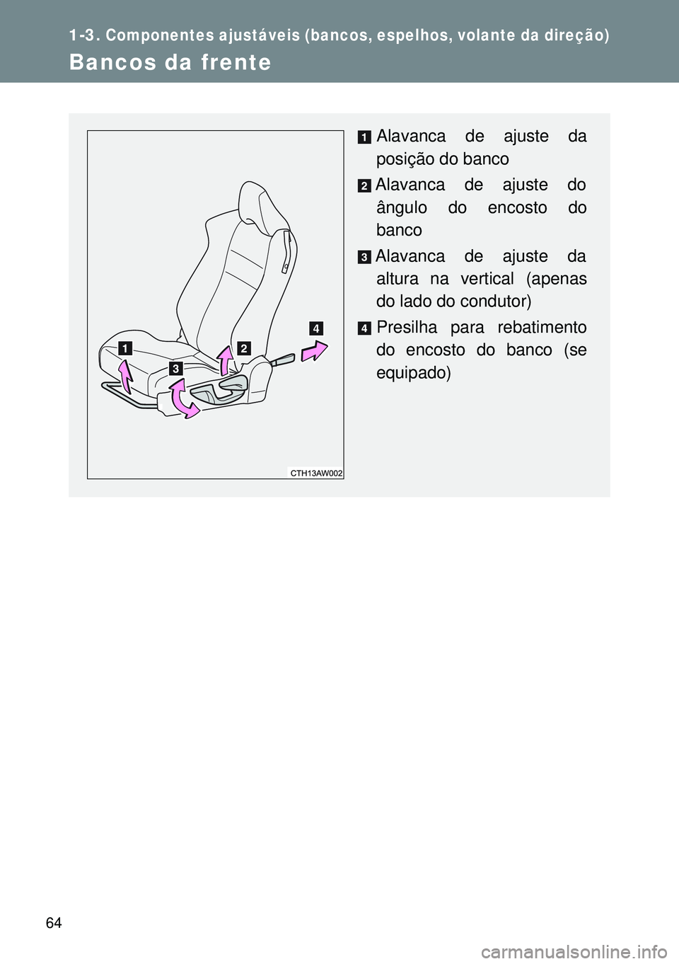 TOYOTA GT86 2016 Manual de utilização (in Portuguese) 64
1-3.Componentes ajustáveis (bancos, espelhos, volante da direção)
Bancos da frente
Alavanca de ajuste da
posição do banco
Alavanca de ajuste do
ângulo do encosto do
banco
Alavanca de ajuste d TOYOTA GT86 2016 Manual de utilização (in Portuguese) 64
1-3.Componentes ajustáveis (bancos, espelhos, volante da direção)
Bancos da frente
Alavanca de ajuste da
posição do banco
Alavanca de ajuste do
ângulo do encosto do
banco
Alavanca de ajuste d