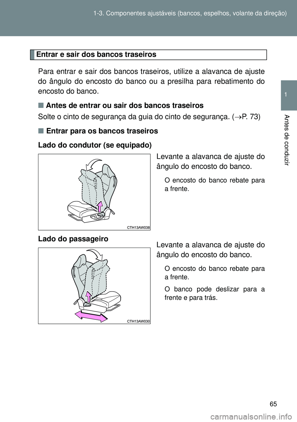 TOYOTA GT86 2016 Manual de utilização (in Portuguese) 65 1-3. Componentes ajustáveis (bancos, espelhos, volante da direção)
1
Antes de conduzir
Entrar e sair dos bancos traseiros
Para entrar e sair dos bancos traseiros, utilize a alavanca de ajuste
do TOYOTA GT86 2016 Manual de utilização (in Portuguese) 65 1-3. Componentes ajustáveis (bancos, espelhos, volante da direção)
1
Antes de conduzir
Entrar e sair dos bancos traseiros
Para entrar e sair dos bancos traseiros, utilize a alavanca de ajuste
do