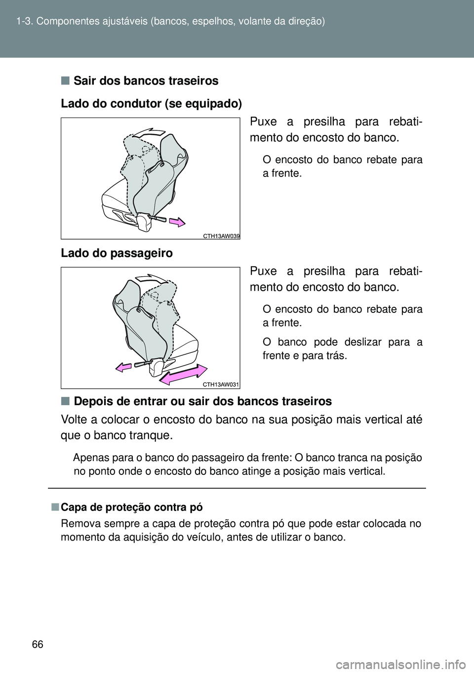 TOYOTA GT86 2016 Manual de utilização (in Portuguese) 66 1-3. Componentes ajustáveis (bancos, espelhos, volante da direção)
nSair dos bancos traseiros
Lado do condutor (se equipado)
Puxe a presilha para rebati-
mento do encosto do banco.
O encosto do TOYOTA GT86 2016 Manual de utilização (in Portuguese) 66 1-3. Componentes ajustáveis (bancos, espelhos, volante da direção)
nSair dos bancos traseiros
Lado do condutor (se equipado)
Puxe a presilha para rebati-
mento do encosto do banco.
O encosto do