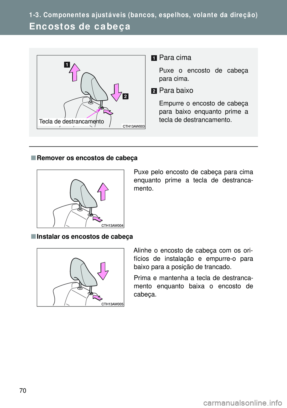 TOYOTA GT86 2016 Manual de utilização (in Portuguese) 70
1-3. Componentes ajustáveis (bancos, espelhos, volante da direção)
Encostos de cabeça
nRemover os encostos de cabeça
nInstalar os encostos de cabeça
Para cima
Puxe o encosto de cabeç TOYOTA GT86 2016 Manual de utilização (in Portuguese) 70
1-3. Componentes ajustáveis (bancos, espelhos, volante da direção)
Encostos de cabeça
nRemover os encostos de cabeça
nInstalar os encostos de cabeça
Para cima
Puxe o encosto de cabeç