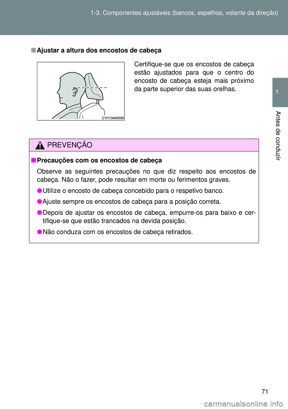 TOYOTA GT86 2016 Manual de utilização (in Portuguese) 71 1-3. Componentes ajustáveis (bancos, espelhos, volante da direção)
1
Antes de conduzir
nAjustar a altura dos encostos de cabeça
PREVENÇÃO
nPrecauções com os encostos de cabeça
Observe TOYOTA GT86 2016 Manual de utilização (in Portuguese) 71 1-3. Componentes ajustáveis (bancos, espelhos, volante da direção)
1
Antes de conduzir
nAjustar a altura dos encostos de cabeça
PREVENÇÃO
nPrecauções com os encostos de cabeça
Observe