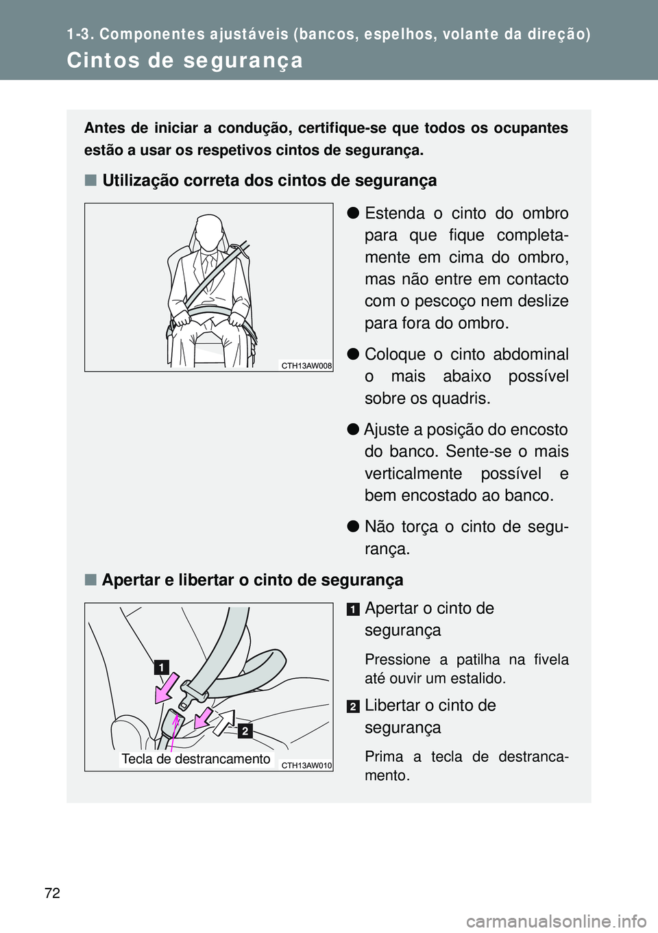 TOYOTA GT86 2016 Manual de utilização (in Portuguese) 72
1-3. Componentes ajustáveis (bancos, espelhos, volante da direção)
Cintos de segurança
Antes de iniciar a condução, certifique-se que todos os ocupantes
estão a usar os respetivos cintos de TOYOTA GT86 2016 Manual de utilização (in Portuguese) 72
1-3. Componentes ajustáveis (bancos, espelhos, volante da direção)
Cintos de segurança
Antes de iniciar a condução, certifique-se que todos os ocupantes
estão a usar os respetivos cintos de