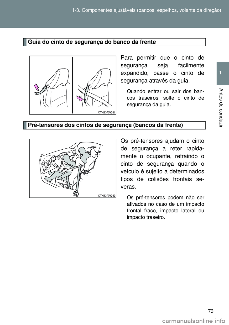 TOYOTA GT86 2016 Manual de utilização (in Portuguese) 73 1-3. Componentes ajustáveis (bancos, espelhos, volante da direção)
1
Antes de conduzir
Guia do cinto de segurança do banco da frente
Para permitir que o cinto de
segurança seja facilmente
expa TOYOTA GT86 2016 Manual de utilização (in Portuguese) 73 1-3. Componentes ajustáveis (bancos, espelhos, volante da direção)
1
Antes de conduzir
Guia do cinto de segurança do banco da frente
Para permitir que o cinto de
segurança seja facilmente
expa