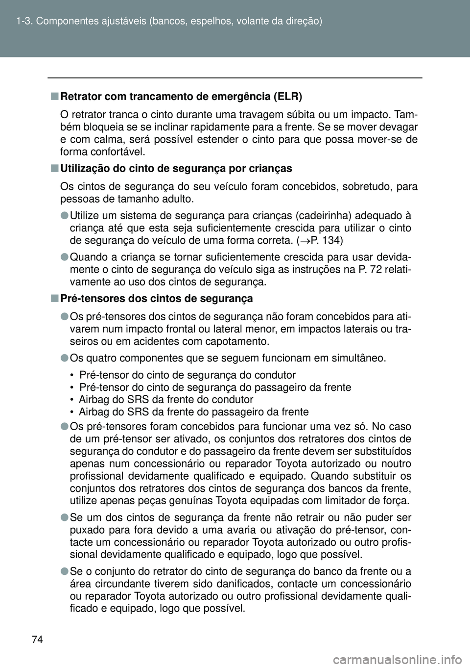 TOYOTA GT86 2016 Manual de utilização (in Portuguese) 74 1-3. Componentes ajustáveis (bancos, espelhos, volante da direção)
nRetrator com trancamento de emergência (ELR)
O retrator tranca o cinto durante uma travagem súbita ou um impacto. Tam-
bém TOYOTA GT86 2016 Manual de utilização (in Portuguese) 74 1-3. Componentes ajustáveis (bancos, espelhos, volante da direção)
nRetrator com trancamento de emergência (ELR)
O retrator tranca o cinto durante uma travagem súbita ou um impacto. Tam-
bém
