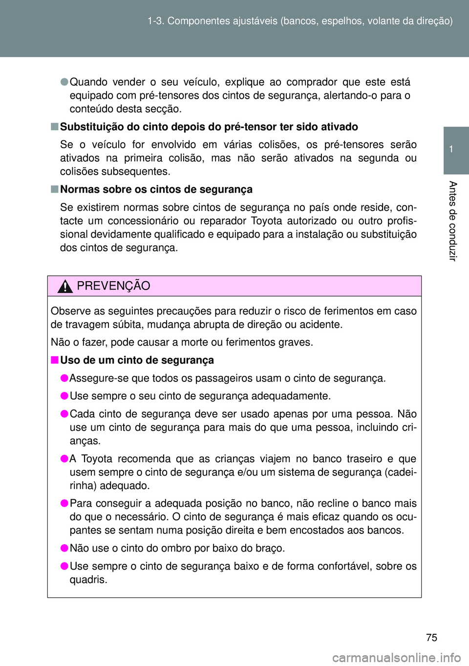 TOYOTA GT86 2016 Manual de utilização (in Portuguese) 75 1-3. Componentes ajustáveis (bancos, espelhos, volante da direção)
1
Antes de conduzir
lQuando vender o seu veículo, explique ao comprador que este está
equipado com pré-tensores dos cintos d TOYOTA GT86 2016 Manual de utilização (in Portuguese) 75 1-3. Componentes ajustáveis (bancos, espelhos, volante da direção)
1
Antes de conduzir
lQuando vender o seu veículo, explique ao comprador que este está
equipado com pré-tensores dos cintos d