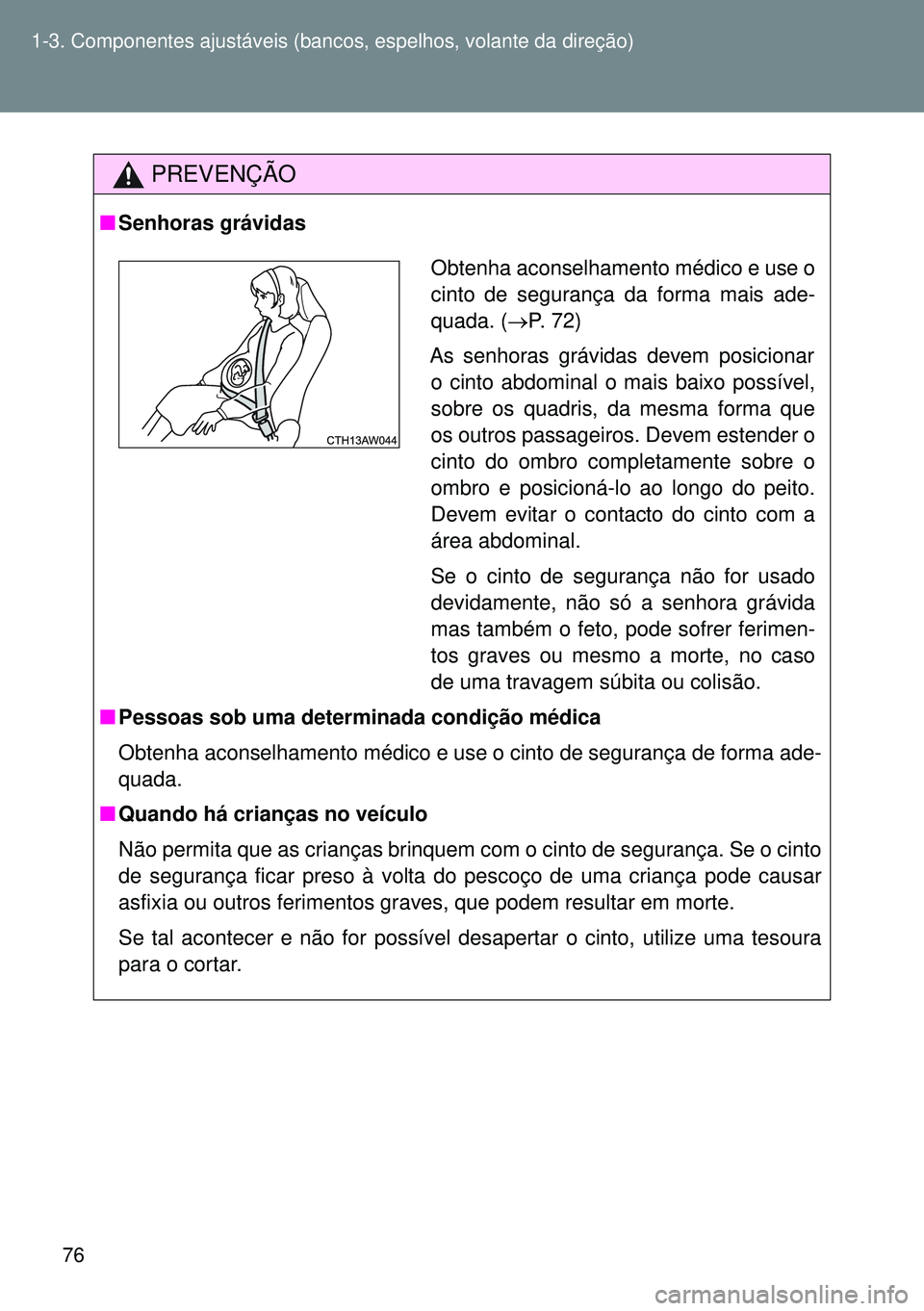 TOYOTA GT86 2016 Manual de utilização (in Portuguese) 76 1-3. Componentes ajustáveis (bancos, espelhos, volante da direção)
PREVENÇÃO
nSenhoras grávidas
nPessoas sob uma determinada condição médica
Obtenha aconselhamento médico e use o cinto de TOYOTA GT86 2016 Manual de utilização (in Portuguese) 76 1-3. Componentes ajustáveis (bancos, espelhos, volante da direção)
PREVENÇÃO
nSenhoras grávidas
nPessoas sob uma determinada condição médica
Obtenha aconselhamento médico e use o cinto de