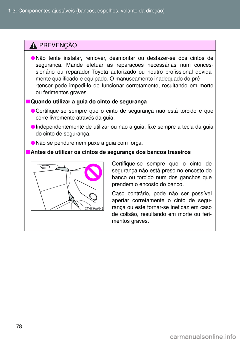 TOYOTA GT86 2016 Manual de utilização (in Portuguese) 78 1-3. Componentes ajustáveis (bancos, espelhos, volante da direção)
PREVENÇÃO
lNão tente instalar, remover, desmontar ou desfazer-se dos cintos de
segurança. Mande efetuar as reparações nec TOYOTA GT86 2016 Manual de utilização (in Portuguese) 78 1-3. Componentes ajustáveis (bancos, espelhos, volante da direção)
PREVENÇÃO
lNão tente instalar, remover, desmontar ou desfazer-se dos cintos de
segurança. Mande efetuar as reparações nec