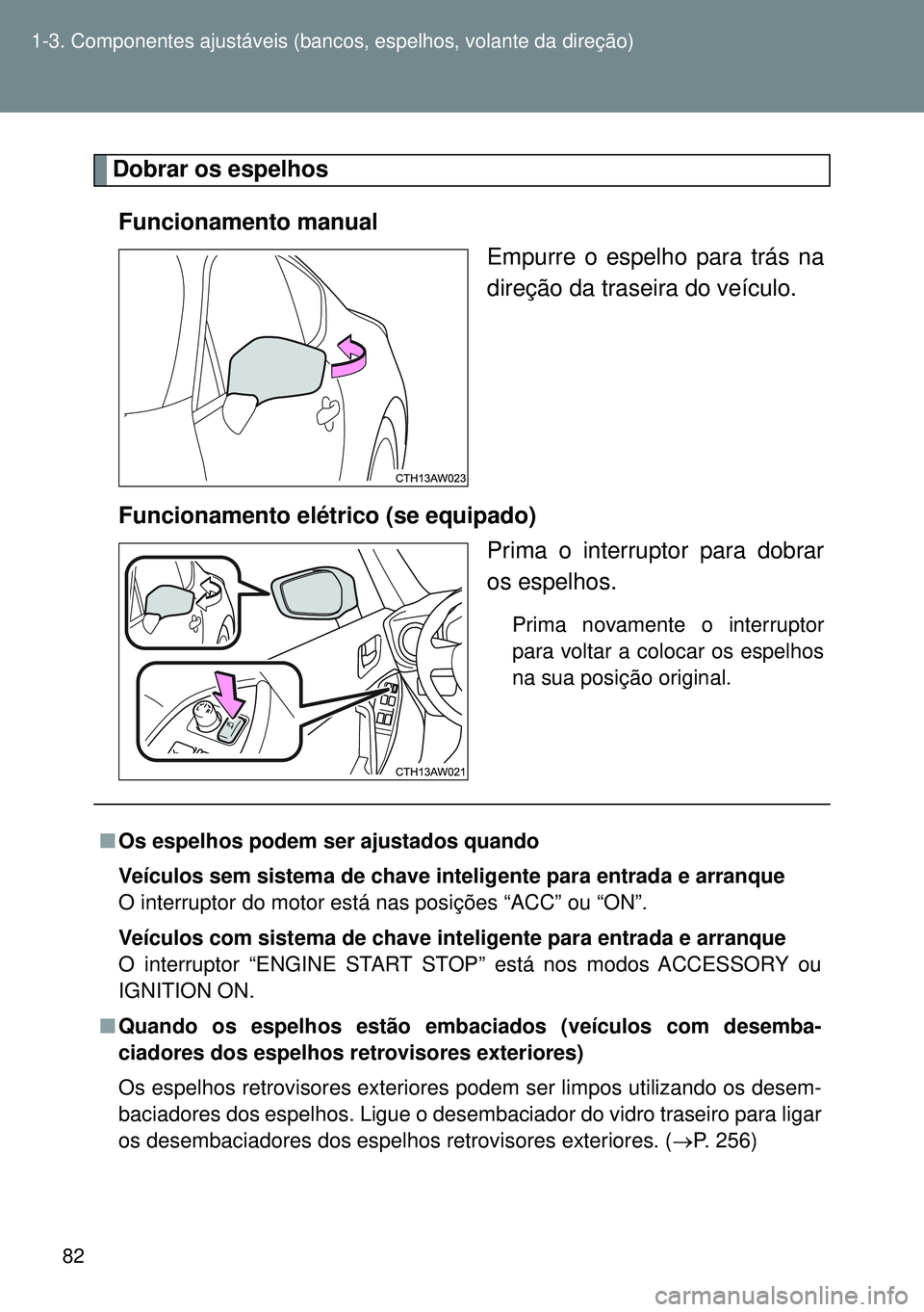 TOYOTA GT86 2016 Manual de utilização (in Portuguese) 82 1-3. Componentes ajustáveis (bancos, espelhos, volante da direção)
Dobrar os espelhos
Funcionamento manual
Empurre o espelho para trás na
direção da traseira do veículo.
Funcionamento elétr TOYOTA GT86 2016 Manual de utilização (in Portuguese) 82 1-3. Componentes ajustáveis (bancos, espelhos, volante da direção)
Dobrar os espelhos
Funcionamento manual
Empurre o espelho para trás na
direção da traseira do veículo.
Funcionamento elétr