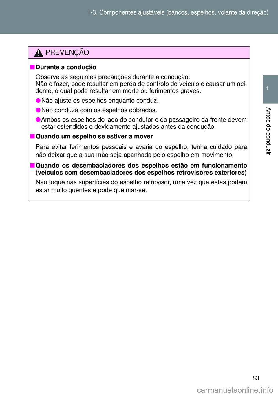 TOYOTA GT86 2016 Manual de utilização (in Portuguese) 83 1-3. Componentes ajustáveis (bancos, espelhos, volante da direção)
1
Antes de conduzir
PREVENÇÃO
nDurante a condução
Observe as seguintes precauções durante a condução.
Não o fazer, pod TOYOTA GT86 2016 Manual de utilização (in Portuguese) 83 1-3. Componentes ajustáveis (bancos, espelhos, volante da direção)
1
Antes de conduzir
PREVENÇÃO
nDurante a condução
Observe as seguintes precauções durante a condução.
Não o fazer, pod
