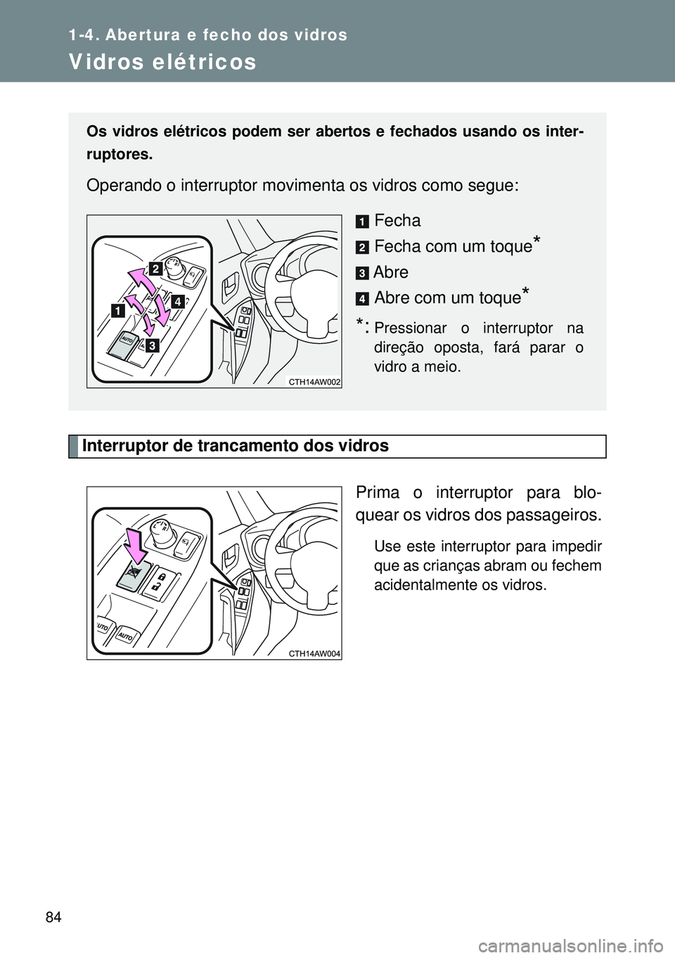 TOYOTA GT86 2016 Manual de utilização (in Portuguese) 84
1-4. Abertura e fecho dos vidros
Vidros elétricos
Interruptor de trancamento dos vidros
Prima o interruptor para blo-
quear os vidros dos passageiros.
Use este interruptor para impedir
que as cria TOYOTA GT86 2016 Manual de utilização (in Portuguese) 84
1-4. Abertura e fecho dos vidros
Vidros elétricos
Interruptor de trancamento dos vidros
Prima o interruptor para blo-
quear os vidros dos passageiros.
Use este interruptor para impedir
que as cria