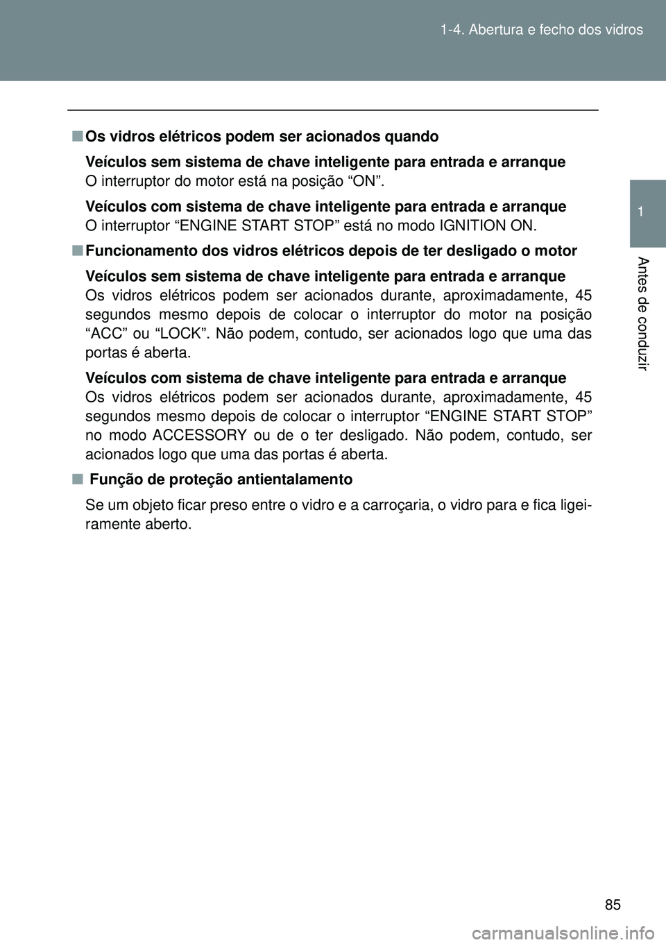TOYOTA GT86 2016 Manual de utilização (in Portuguese) 85 1-4. Abertura e fecho dos vidros
1
Antes de conduzir
nOs vidros elétricos podem ser acionados quando
Veículos sem sistema de chave inteligente para entrada e arranque
O interruptor do motor está TOYOTA GT86 2016 Manual de utilização (in Portuguese) 85 1-4. Abertura e fecho dos vidros
1
Antes de conduzir
nOs vidros elétricos podem ser acionados quando
Veículos sem sistema de chave inteligente para entrada e arranque
O interruptor do motor está