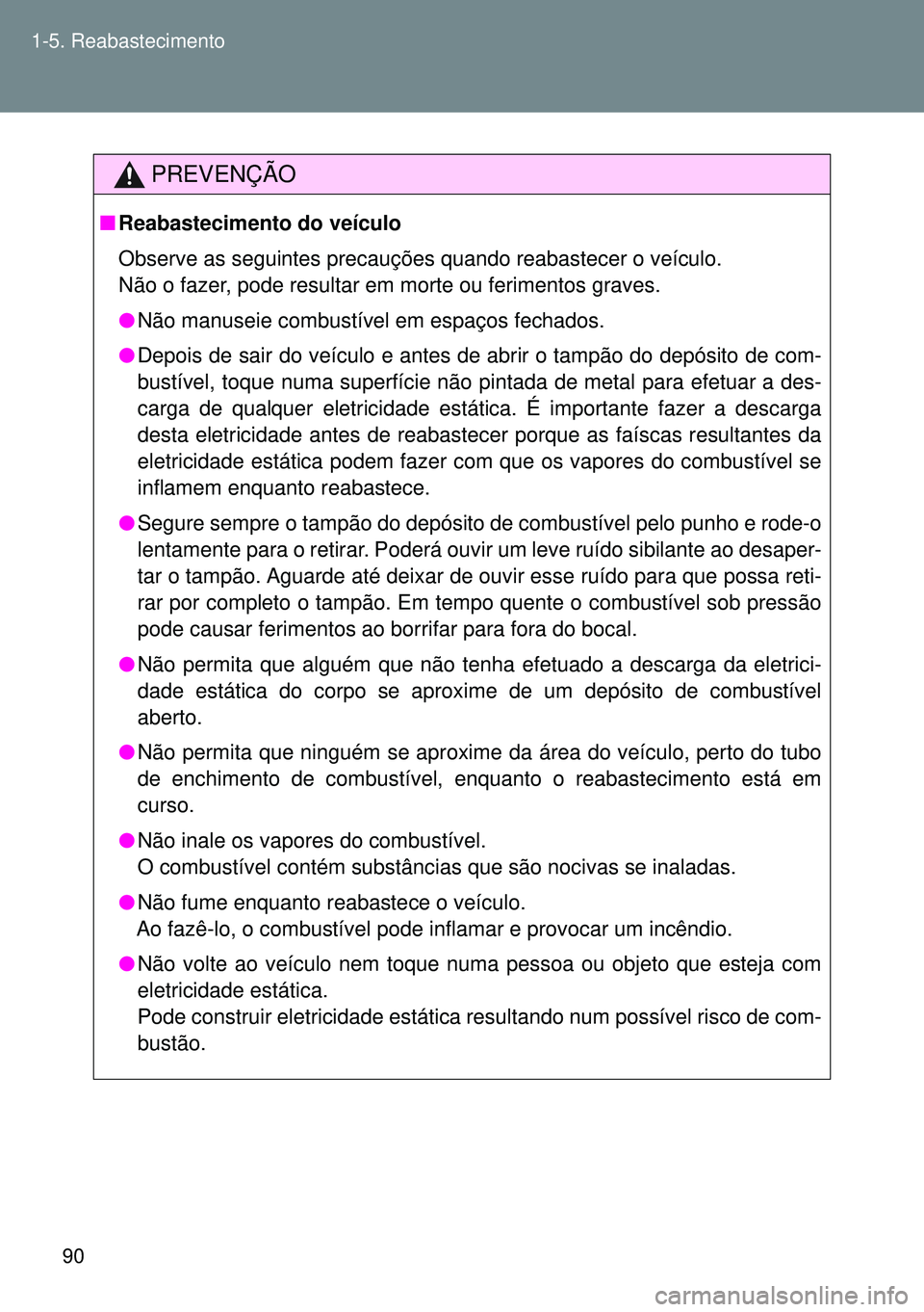 TOYOTA GT86 2016 Manual de utilização (in Portuguese) 90 1-5. Reabastecimento
PREVENÇÃO
nReabastecimento do veículo
Observe as seguintes precauções quando reabastecer o veículo.
Não o fazer, pode resultar em morte ou ferimentos graves.
lNão manus TOYOTA GT86 2016 Manual de utilização (in Portuguese) 90 1-5. Reabastecimento
PREVENÇÃO
nReabastecimento do veículo
Observe as seguintes precauções quando reabastecer o veículo.
Não o fazer, pode resultar em morte ou ferimentos graves.
lNão manus