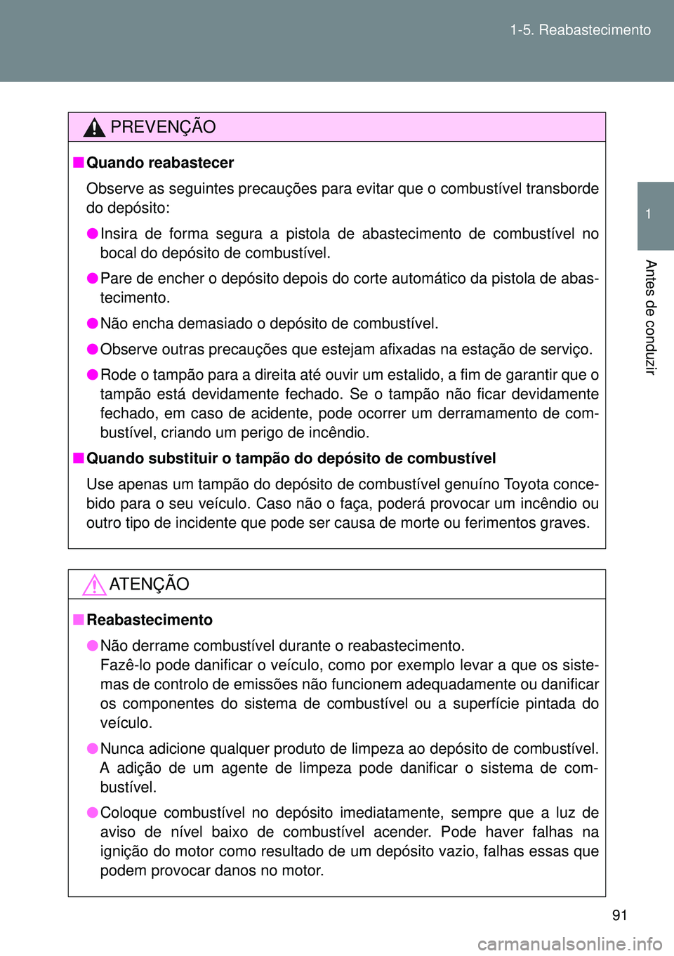 TOYOTA GT86 2016 Manual de utilização (in Portuguese) 91 1-5. Reabastecimento
1
Antes de conduzir
PREVENÇÃO
nQuando reabastecer
Observe as seguintes precauções para evitar que o combustível transborde
do depósito:
lInsira de forma segura a pistola TOYOTA GT86 2016 Manual de utilização (in Portuguese) 91 1-5. Reabastecimento
1
Antes de conduzir
PREVENÇÃO
nQuando reabastecer
Observe as seguintes precauções para evitar que o combustível transborde
do depósito:
lInsira de forma segura a pistola