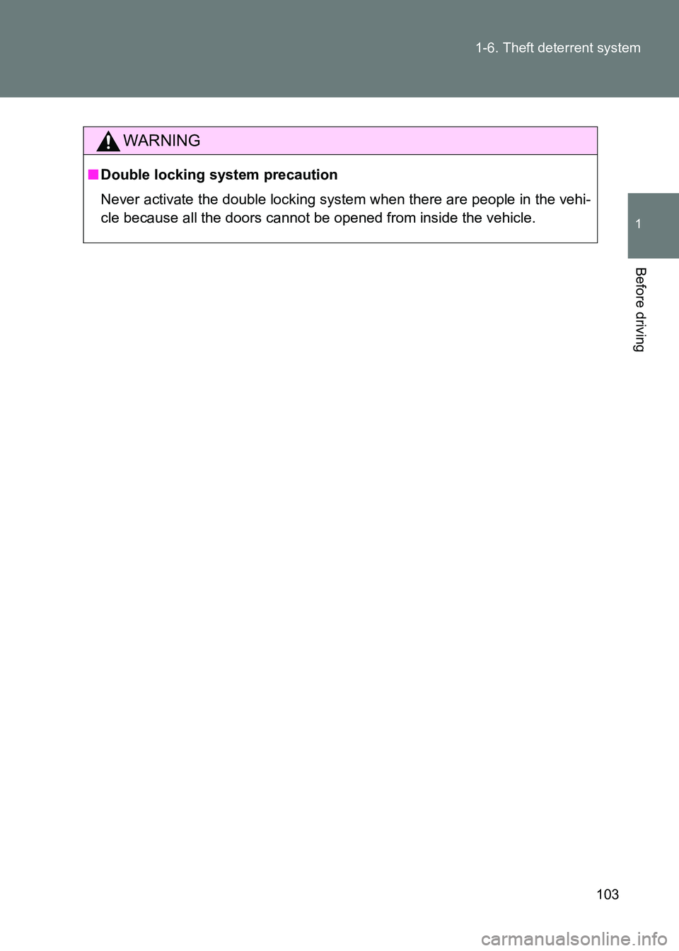 TOYOTA GT86 2017  Owners Manual (in English) 103
1-6. Theft deterrent system
1
Before driving
86_EE (OM18071E)
WARNING
■
Double locking system precaution
Never activate the double locking system when there are people in the vehi-
cle because a