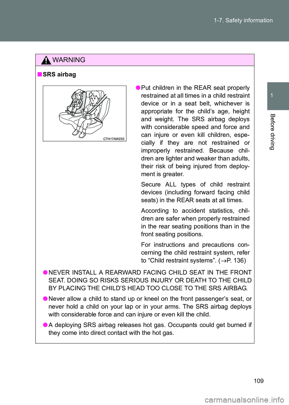 TOYOTA GT86 2017  Owners Manual (in English) 109
1-7. Safety information
1
Before driving
86_EE (OM18071E)
WARNING
■
SRS airbag
●NEVER INSTALL A REARWARD FACING CHILD SEAT IN THE FRONT
SEAT. DOING SO RISKS SERIOUS INJURY OR DEATH TO THE CHIL