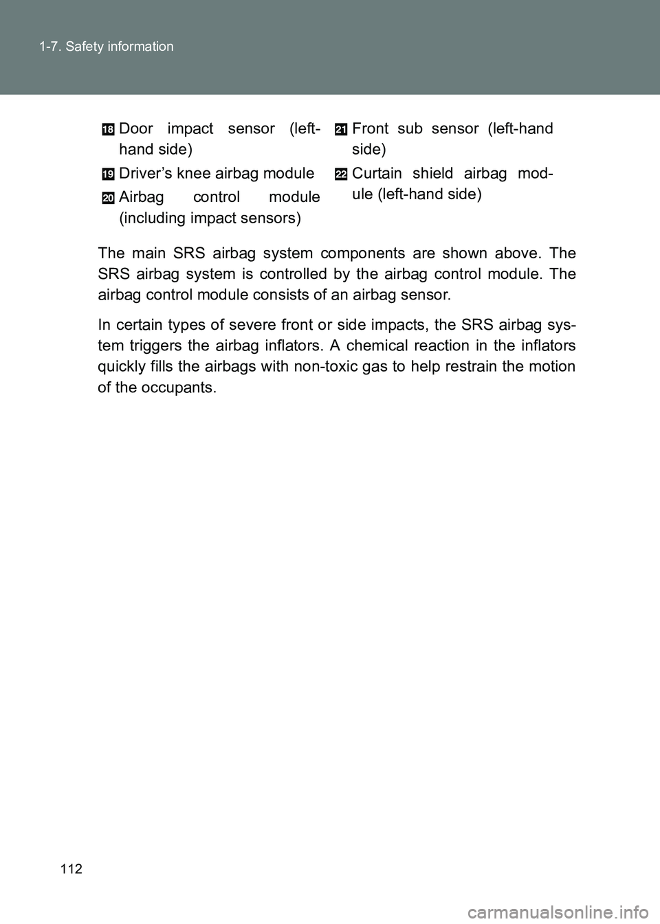TOYOTA GT86 2017 Owners Manual (in English) 112
1-7. Safety information
86_EE (OM18071E)
The main SRS airbag system components are shown above. The
SRS airbag system is controlled by the airbag control module. The
airbag control module consists TOYOTA GT86 2017 Owners Manual (in English) 112
1-7. Safety information
86_EE (OM18071E)
The main SRS airbag system components are shown above. The
SRS airbag system is controlled by the airbag control module. The
airbag control module consists