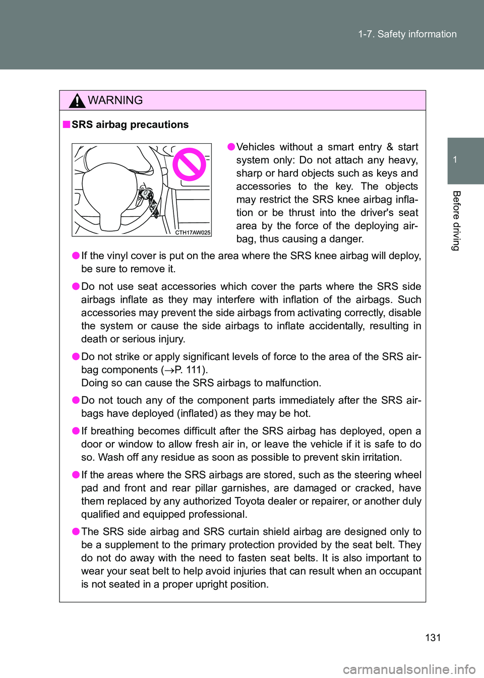 TOYOTA GT86 2017 Owners Manual (in English) 131
1-7. Safety information
1
Before driving
86_EE (OM18071E)
WARNING
■
SRS airbag precautions
●If the vinyl cover is put on the area where the SRS knee airbag will deploy,
be sure to remove it.
TOYOTA GT86 2017 Owners Manual (in English) 131
1-7. Safety information
1
Before driving
86_EE (OM18071E)
WARNING
■
SRS airbag precautions
●If the vinyl cover is put on the area where the SRS knee airbag will deploy,
be sure to remove it.