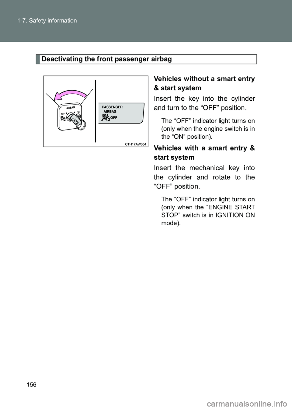 TOYOTA GT86 2017 Owners Manual (in English) 156
1-7. Safety information
86_EE (OM18071E)
Deactivating the front passenger airbag
Vehicles without a smart entry
& start system
Insert the key into the cylinder
and turn to the “OFF” position.
TOYOTA GT86 2017 Owners Manual (in English) 156
1-7. Safety information
86_EE (OM18071E)
Deactivating the front passenger airbag
Vehicles without a smart entry
& start system
Insert the key into the cylinder
and turn to the “OFF” position.