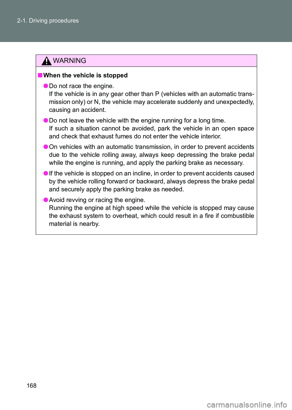 TOYOTA GT86 2017 Owners Manual (in English) 168
2-1. Driving procedures
86_EE (OM18071E)
WARNING
■
When the vehicle is stopped
●Do not race the engine.
If the vehicle is in any gear other than P (vehicles with an automatic trans-
mission o TOYOTA GT86 2017 Owners Manual (in English) 168
2-1. Driving procedures
86_EE (OM18071E)
WARNING
■
When the vehicle is stopped
●Do not race the engine.
If the vehicle is in any gear other than P (vehicles with an automatic trans-
mission o