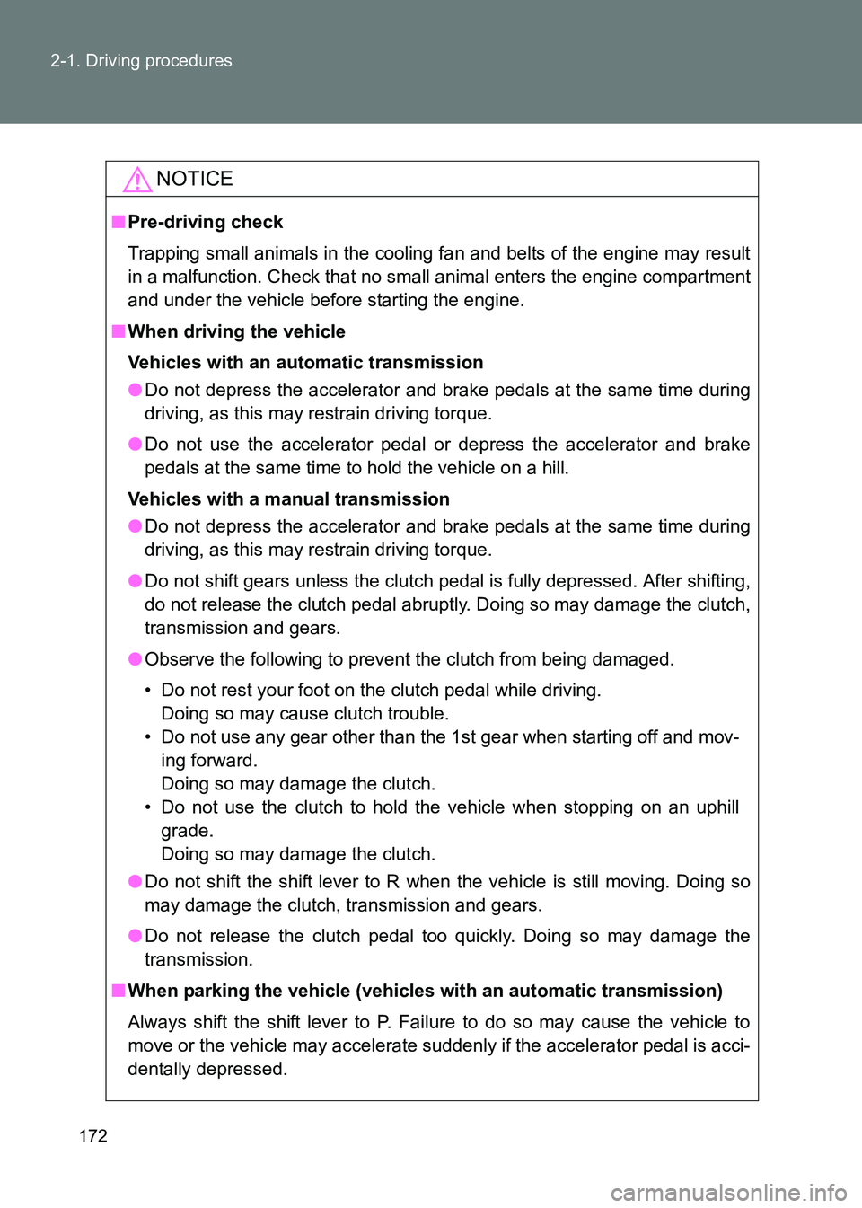 TOYOTA GT86 2017  Owners Manual (in English) 172
2-1. Driving procedures
86_EE (OM18071E)
NOTICE
■
Pre-driving check
Trapping small animals in the cooling fan and belts of the engine may result
in a malfunction. Check that no small animal ente