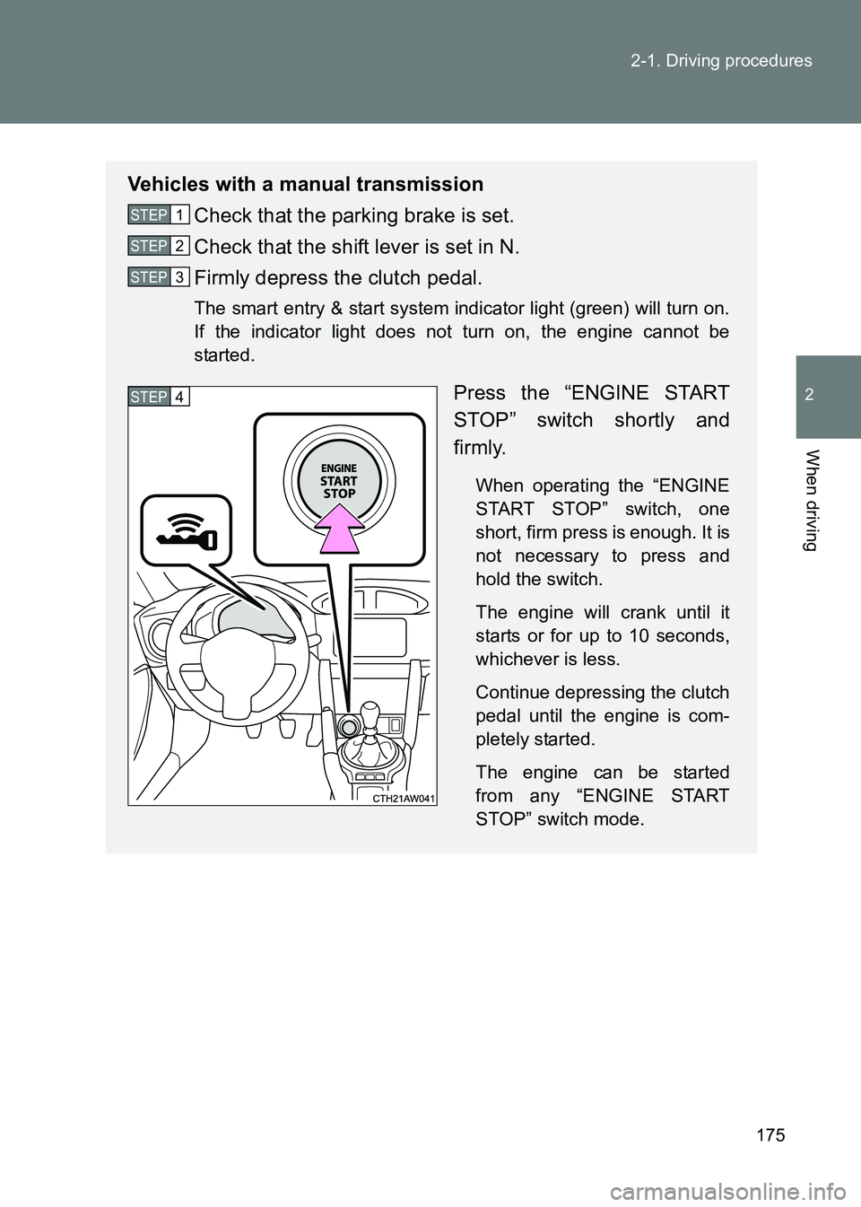 TOYOTA GT86 2017  Owners Manual (in English) 175
2-1. Driving procedures
2
When driving
86_EE (OM18071E)
Vehicles with a manual transmission
Check that the parking brake is set.
Check that the shift lever is set in N.
Firmly depress the clutch p