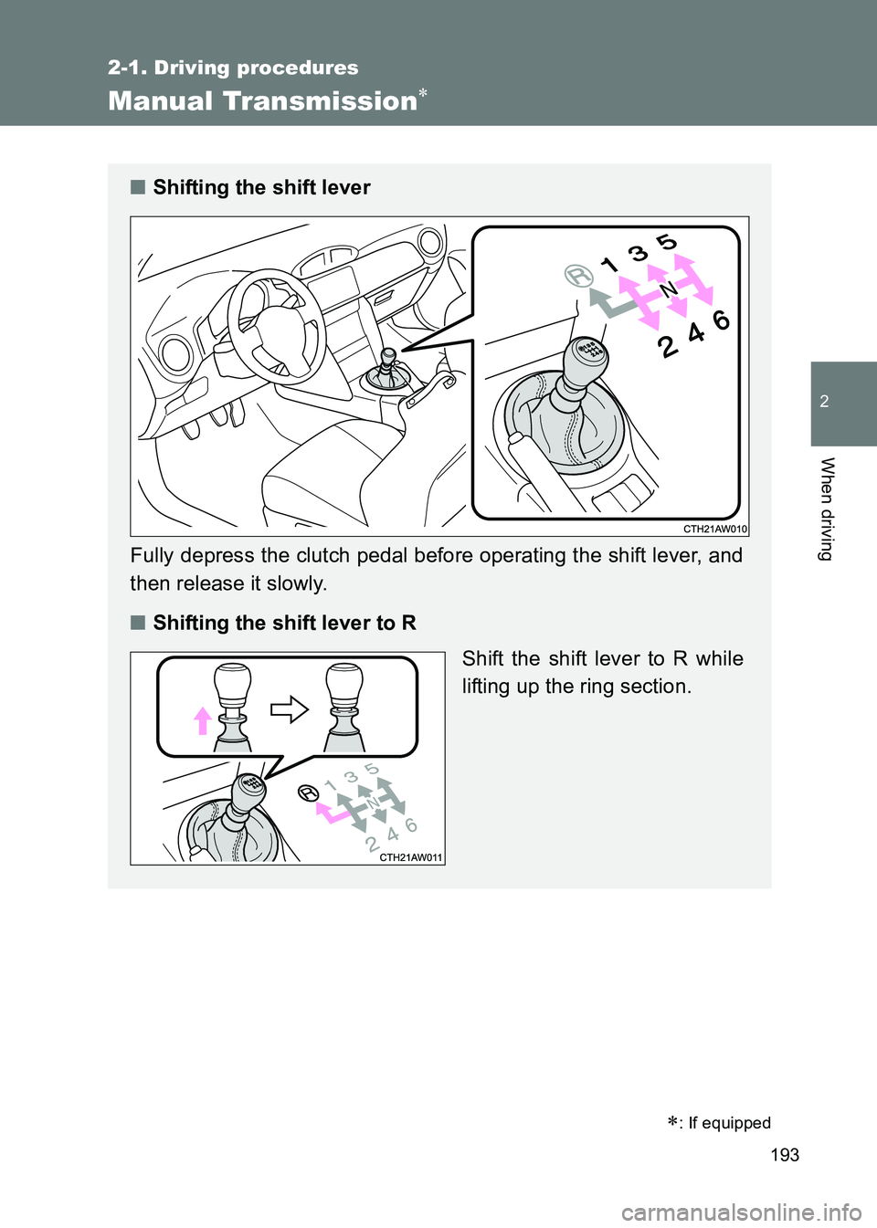 TOYOTA GT86 2017  Owners Manual (in English) 193
2-1. Driving procedures
2
When driving
86_EE (OM18071E)
Manual Transmission∗
∗: If equipped
■Shifting the shift lever
Fully depress the clutch pedal before operating the shift lever, and
the