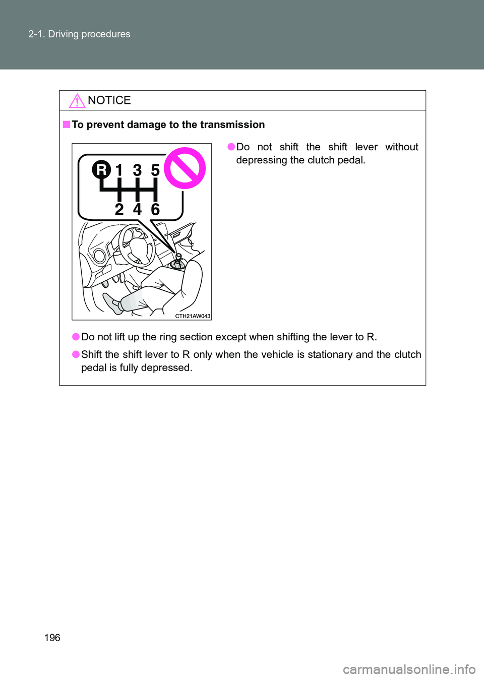 TOYOTA GT86 2017  Owners Manual (in English) 196
2-1. Driving procedures
86_EE (OM18071E)
NOTICE
■
To prevent damage to the transmission
●Do not lift up the ring section except when shifting the lever to R.
● Shift the shift lever to R onl