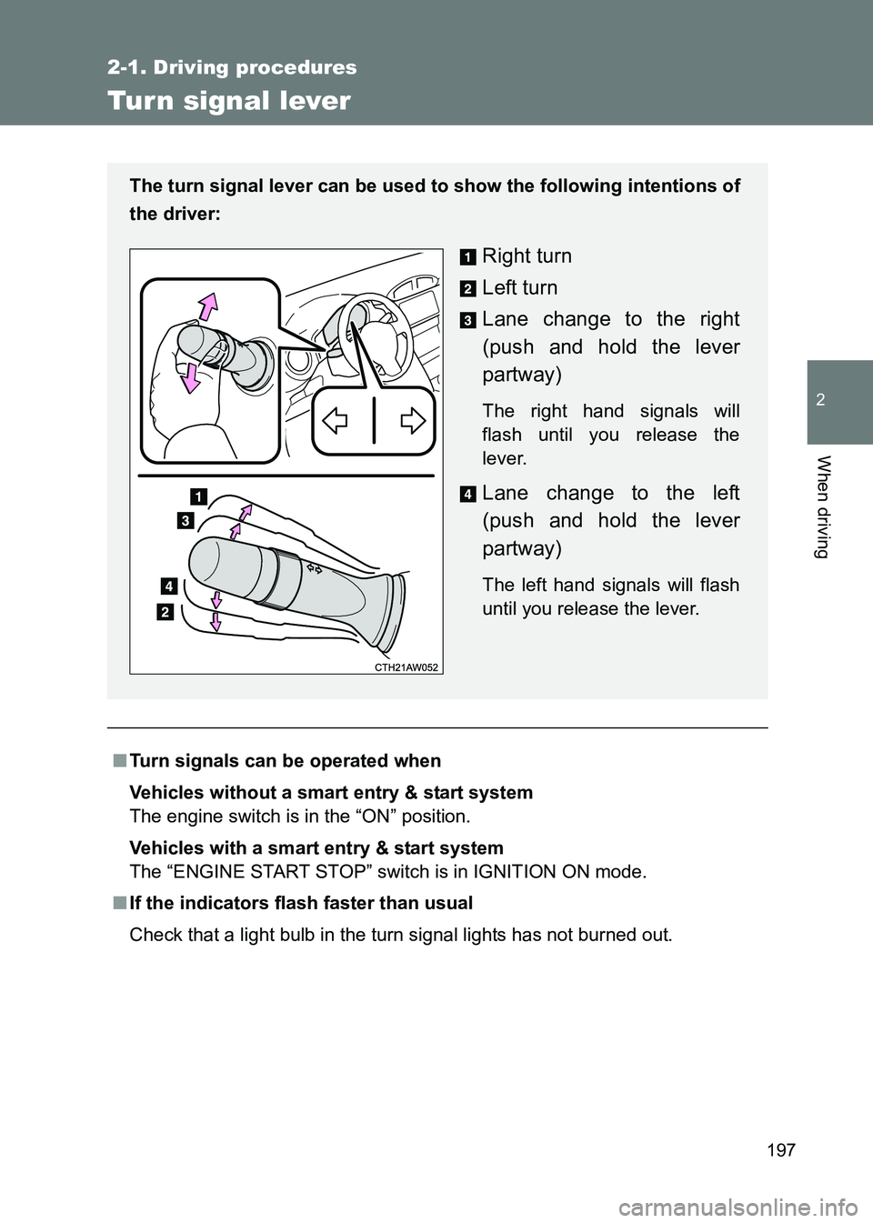 TOYOTA GT86 2017  Owners Manual (in English) 197
2-1. Driving procedures
2
When driving
86_EE (OM18071E)
Tur n signal lever
■Turn signals can be operated when
Vehicles without a smart entry & start system
The engine switch is in the “ON” p