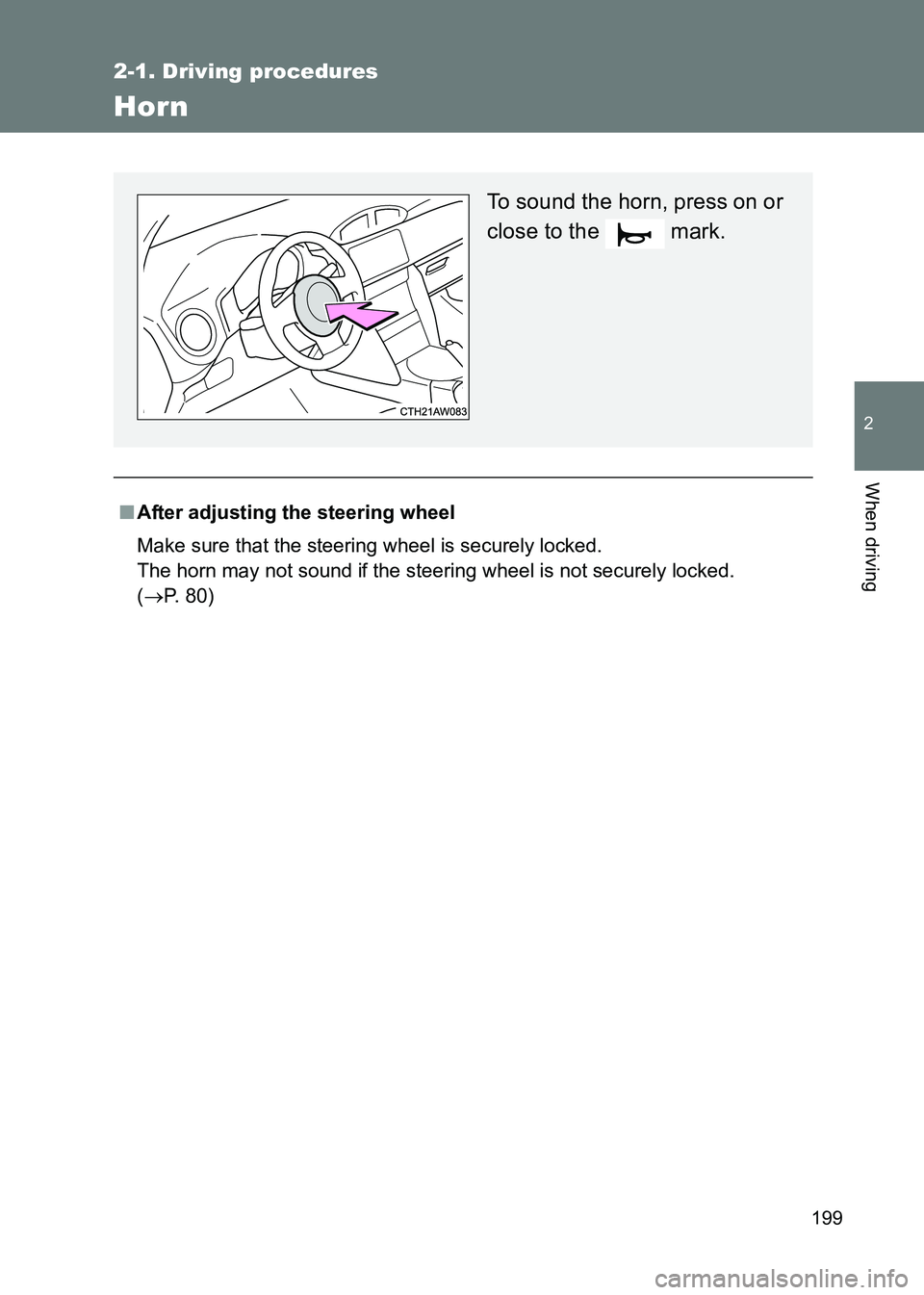 TOYOTA GT86 2017  Owners Manual (in English) 199
2-1. Driving procedures
2
When driving
86_EE (OM18071E)
Horn
■After adjusting the steering wheel
Make sure that the steering wheel is securely locked. 
The horn may not sound if the steering whe