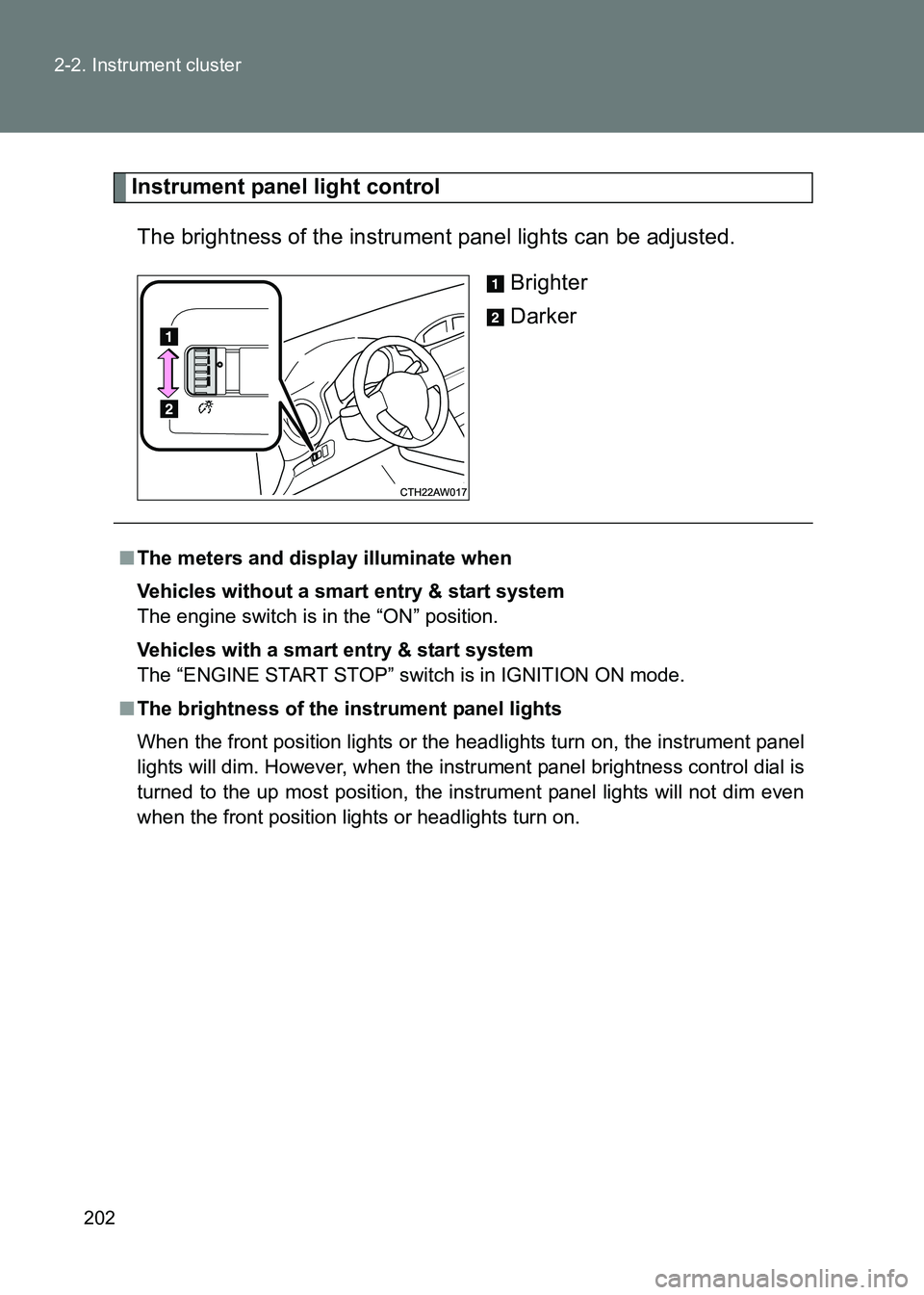 TOYOTA GT86 2017  Owners Manual (in English) 202
2-2. Instrument cluster
86_EE (OM18071E)
Instrument panel light control
The brightness of the instrument panel lights can be adjusted. Brighter
Darker
■The meters and display illuminate when
Veh