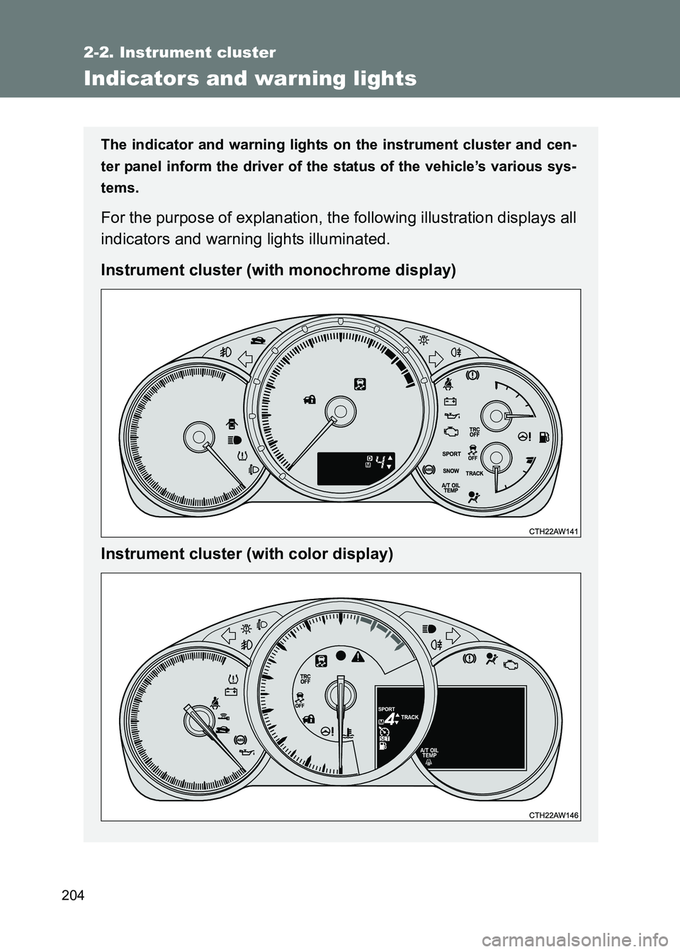 TOYOTA GT86 2017  Owners Manual (in English) 204
2-2. Instrument cluster
86_EE (OM18071E)
Indicators and war ning lights
The indicator and warning lights on the instrument cluster and cen-
ter panel inform the driver of the status of the vehicle
