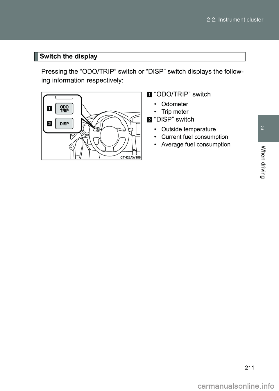 TOYOTA GT86 2017  Owners Manual (in English) 211
2-2. Instrument cluster
2
When driving
86_EE (OM18071E)
Switch the display
Pressing the “ODO/TRIP” switch or “DISP” switch displays the follow-
ing information respectively: “ODO/TRIP”