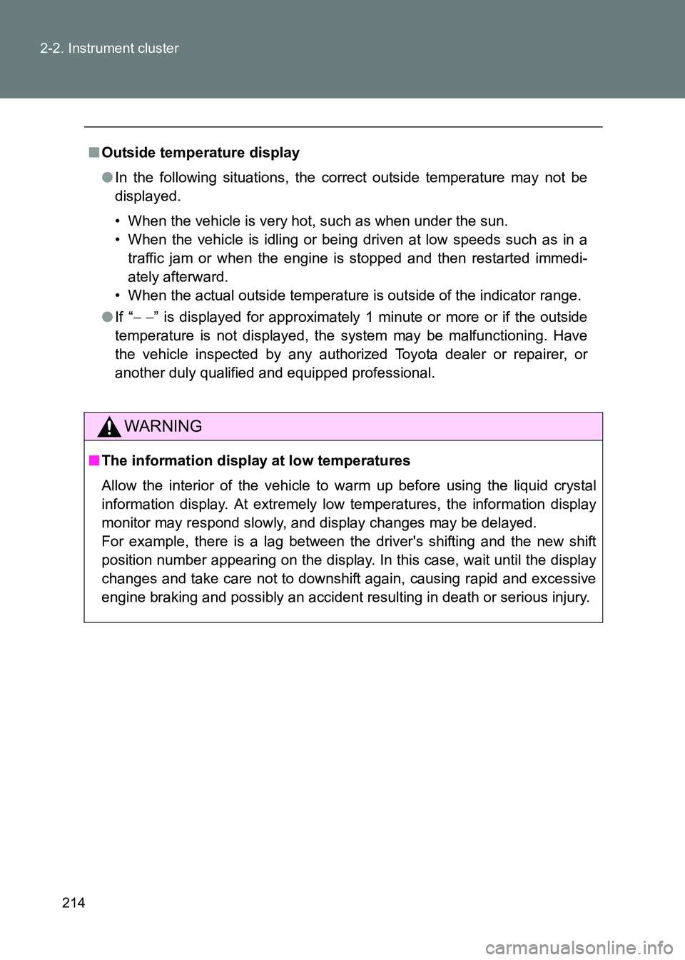 TOYOTA GT86 2017  Owners Manual (in English) 214
2-2. Instrument cluster
86_EE (OM18071E)
■
Outside temperature display
●In the following situations, the correct outside temperature may not be
displayed.
• When the vehicle is very hot, suc