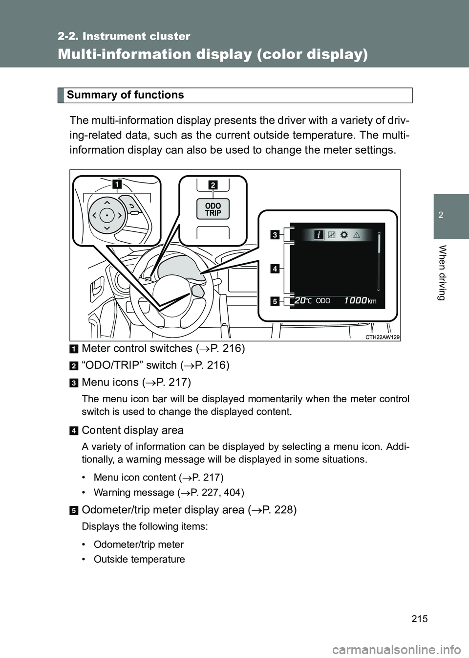 TOYOTA GT86 2017  Owners Manual (in English) 215
2-2. Instrument cluster
2
When driving
86_EE (OM18071E)
Multi-information display (color display)
Summary of functionsThe multi-information display presents the driver with a variety of driv-
ing-