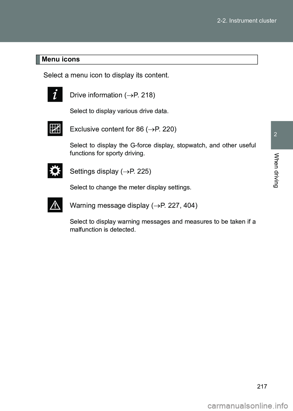 TOYOTA GT86 2017  Owners Manual (in English) 217
2-2. Instrument cluster
2
When driving
86_EE (OM18071E)
Menu icons
Select a menu icon to display its content.
Drive information ( →P. 218)
Select to display various drive data.
Exclusive content