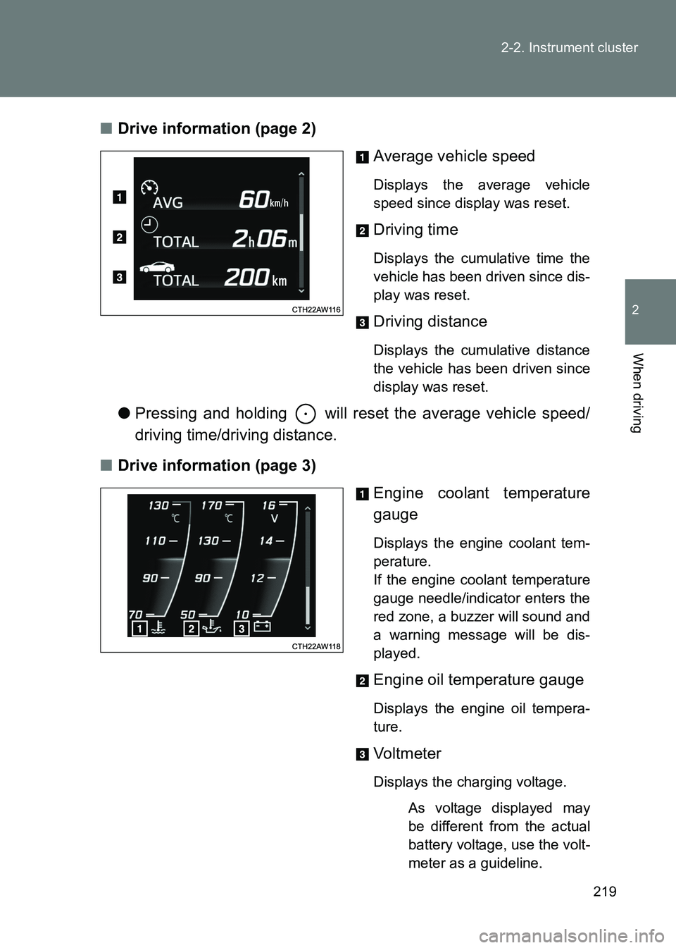 TOYOTA GT86 2017  Owners Manual (in English) 219
2-2. Instrument cluster
2
When driving
86_EE (OM18071E)
■
Drive information (page 2)
Average vehicle speed
Displays the average vehicle
speed since display was reset.
Driving time
Displays the c