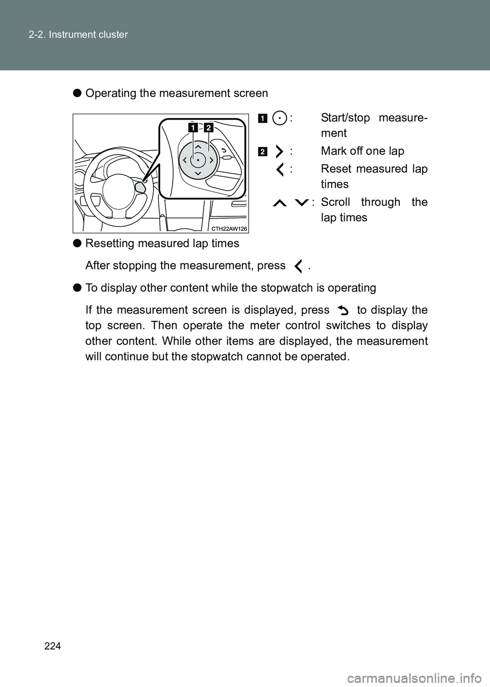 TOYOTA GT86 2017 Owners Manual (in English) 224
2-2. Instrument cluster
86_EE (OM18071E)
●
Operating the measurement screen
: Start/stop measure-ment
: Mark off one lap
: Reset measured lap times
: Scroll through the lap times
● Resettin TOYOTA GT86 2017 Owners Manual (in English) 224
2-2. Instrument cluster
86_EE (OM18071E)
●
Operating the measurement screen
: Start/stop measure-ment
: Mark off one lap
: Reset measured lap times
: Scroll through the lap times
● Resettin