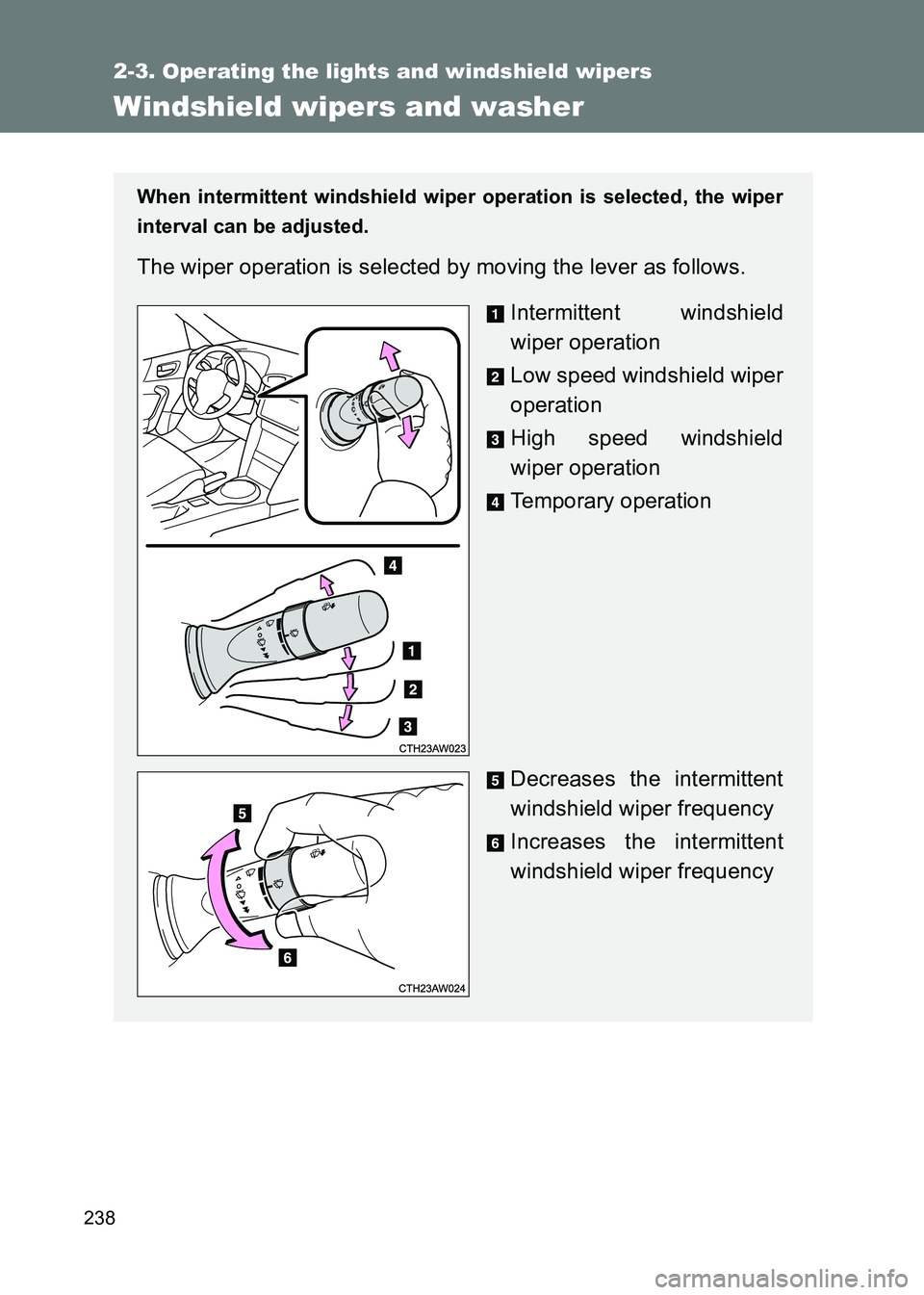 TOYOTA GT86 2017 Owners Manual (in English) 238
2-3. Operating the lights and windshield wipers
86_EE (OM18071E)
Windshield wipers and washer
When intermittent windshield wiper operation is selected, the wiper
interval can be adjusted.
The wipe TOYOTA GT86 2017 Owners Manual (in English) 238
2-3. Operating the lights and windshield wipers
86_EE (OM18071E)
Windshield wipers and washer
When intermittent windshield wiper operation is selected, the wiper
interval can be adjusted.
The wipe