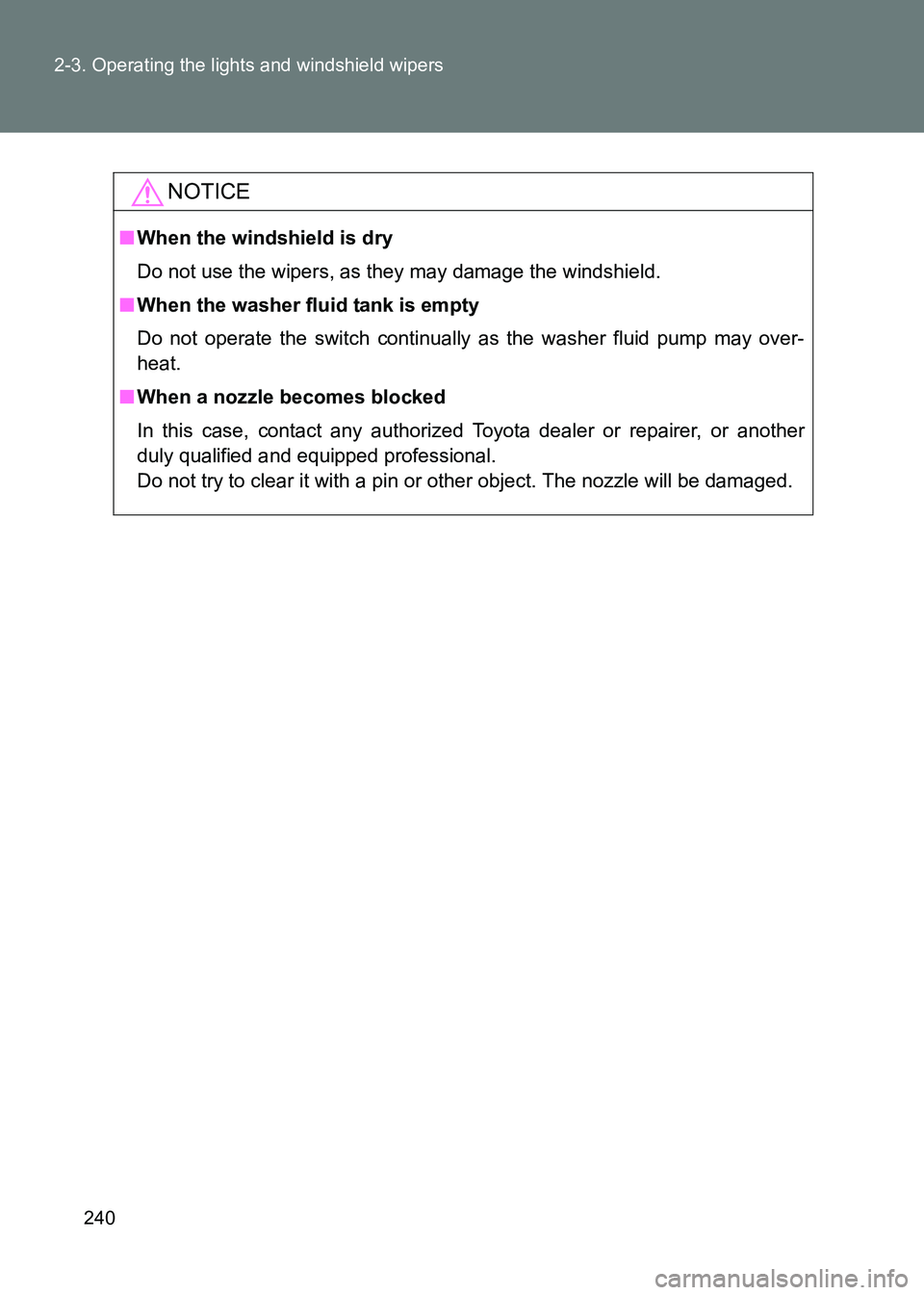TOYOTA GT86 2017 Owners Manual (in English) 240
2-3. Operating the lights and windshield wipers
86_EE (OM18071E)
NOTICE
■
When the windshield is dry
Do not use the wipers, as they may damage the windshield.
■ When the washer fluid tank is e TOYOTA GT86 2017 Owners Manual (in English) 240
2-3. Operating the lights and windshield wipers
86_EE (OM18071E)
NOTICE
■
When the windshield is dry
Do not use the wipers, as they may damage the windshield.
■ When the washer fluid tank is e