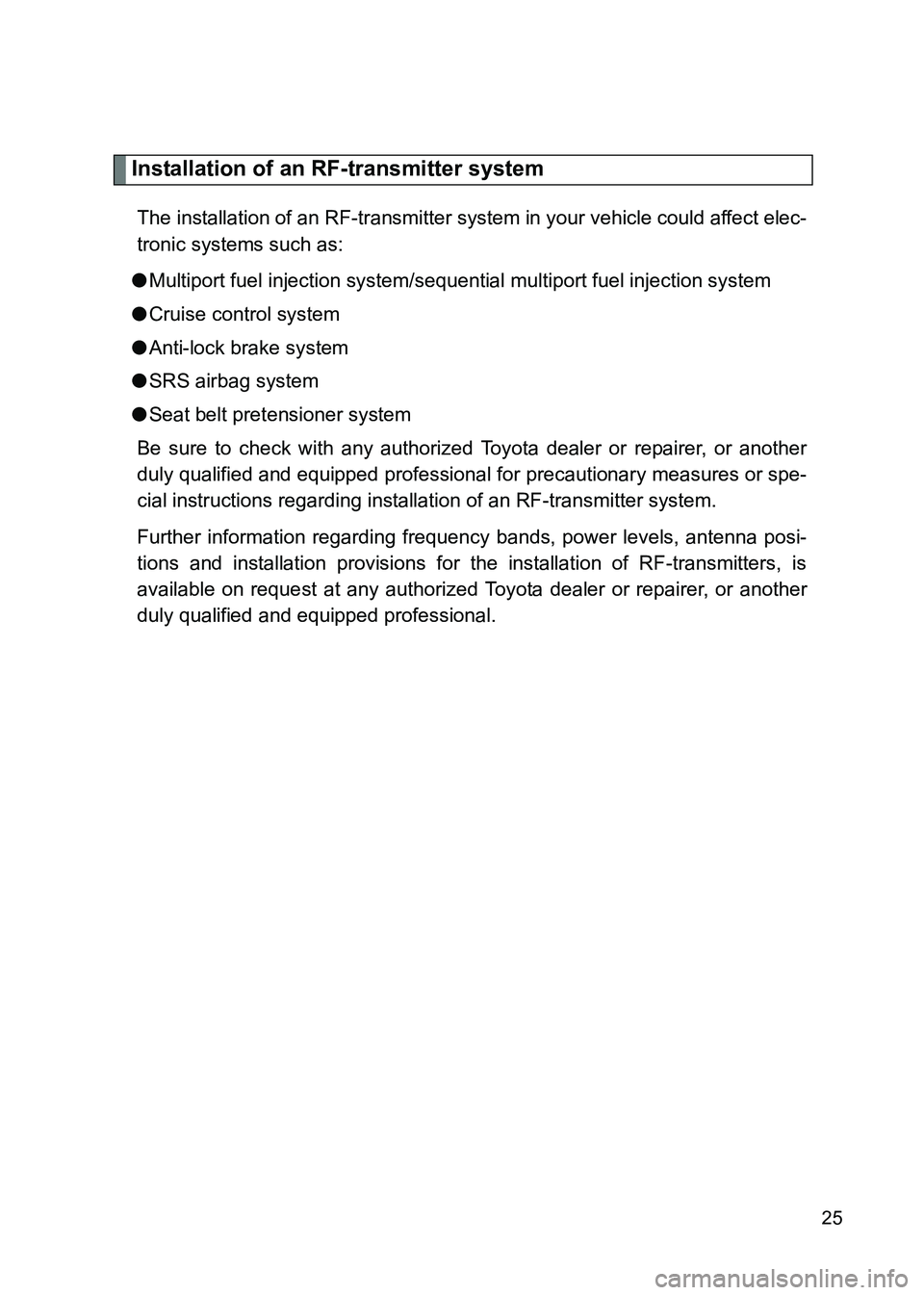 TOYOTA GT86 2017 (in English) Owners Manual 86_EE (OM18071E)
25
Installation of an RF-transmitter system
The installation of an RF-transmitter system in your vehicle could affect elec-
tronic systems such as:
● Multiport fuel injection system TOYOTA GT86 2017 (in English) Owners Manual 86_EE (OM18071E)
25
Installation of an RF-transmitter system
The installation of an RF-transmitter system in your vehicle could affect elec-
tronic systems such as:
● Multiport fuel injection system
