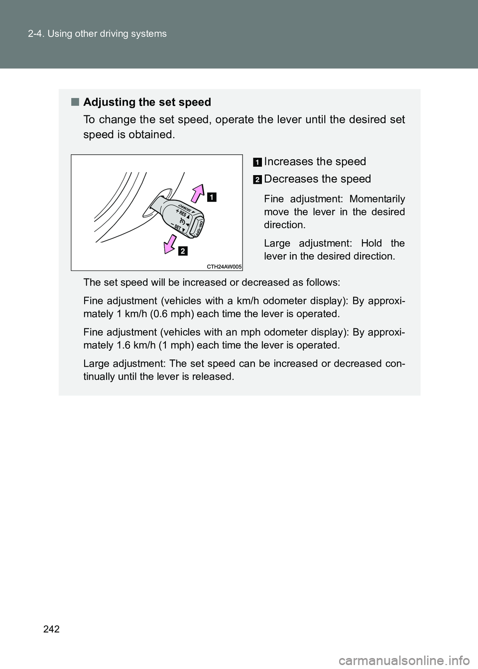 TOYOTA GT86 2017 Owners Manual (in English) 242
2-4. Using other driving systems
86_EE (OM18071E)
■
Adjusting the set speed
To change the set speed, operate the lever until the desired set
speed is obtained.
Increases the speed
Decreases the TOYOTA GT86 2017 Owners Manual (in English) 242
2-4. Using other driving systems
86_EE (OM18071E)
■
Adjusting the set speed
To change the set speed, operate the lever until the desired set
speed is obtained.
Increases the speed
Decreases the