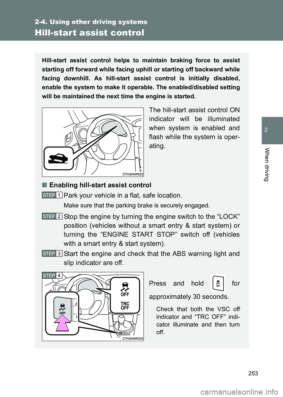 TOYOTA GT86 2017  Owners Manual (in English) 253
2-4. Using other driving systems
2
When driving
86_EE (OM18071E)
Hill-star t assist control
Hill-start assist control helps to maintain braking force to assist
starting off forward while facing up
