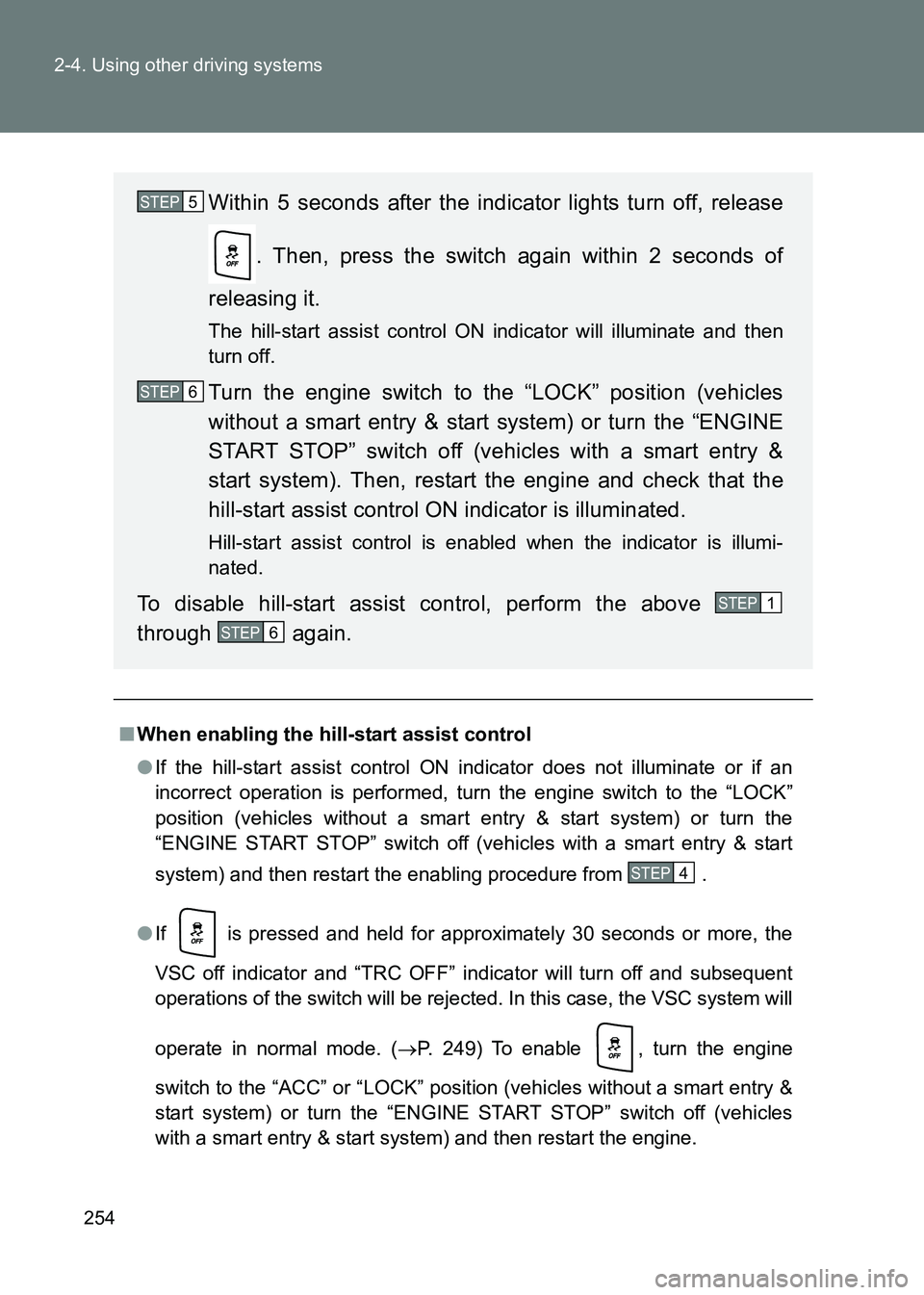 TOYOTA GT86 2017  Owners Manual (in English) 254
2-4. Using other driving systems
86_EE (OM18071E)
■
When enabling the hill-start assist control
●If the hill-start assist control ON indicator does not illuminate or if an
incorrect operation 