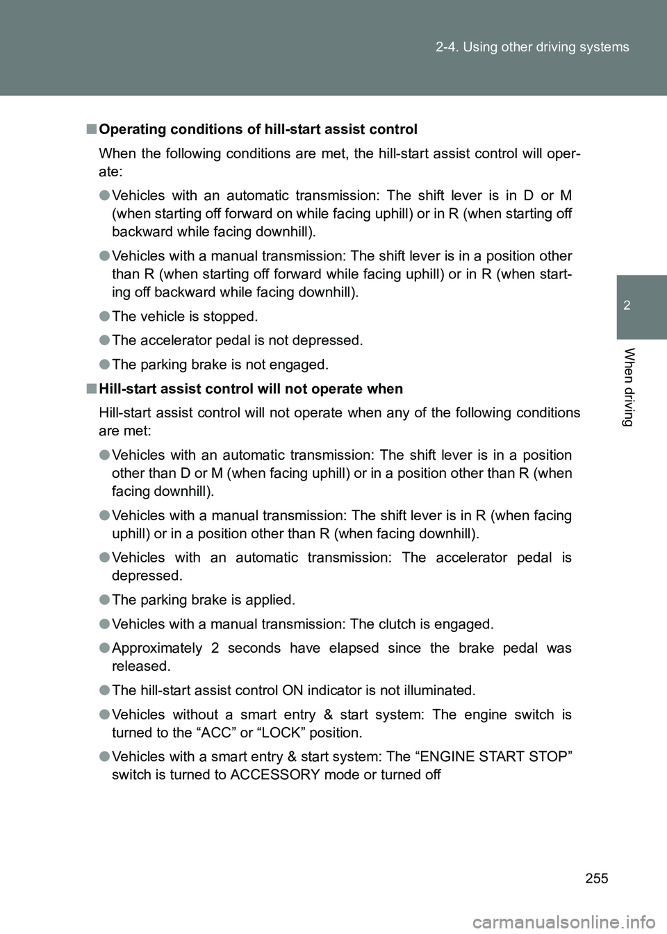 TOYOTA GT86 2017  Owners Manual (in English) 255
2-4. Using other driving systems
2
When driving
86_EE (OM18071E)
■
Operating conditions of hill-start assist control
When the following conditions are met, the hill-start assist control will ope