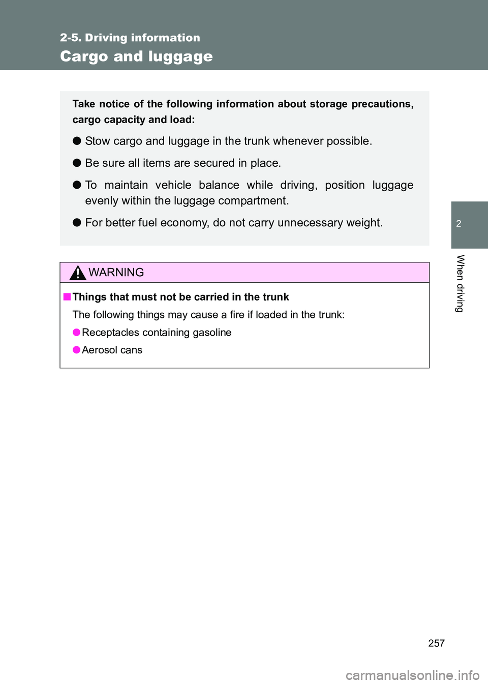 TOYOTA GT86 2017  Owners Manual (in English) 257
2
When driving
86_EE (OM18071E)
2-5. Driving information
Cargo and luggage
WARNING
■Things that must not be carried in the trunk
The following things may cause a fire if loaded in the trunk:
●